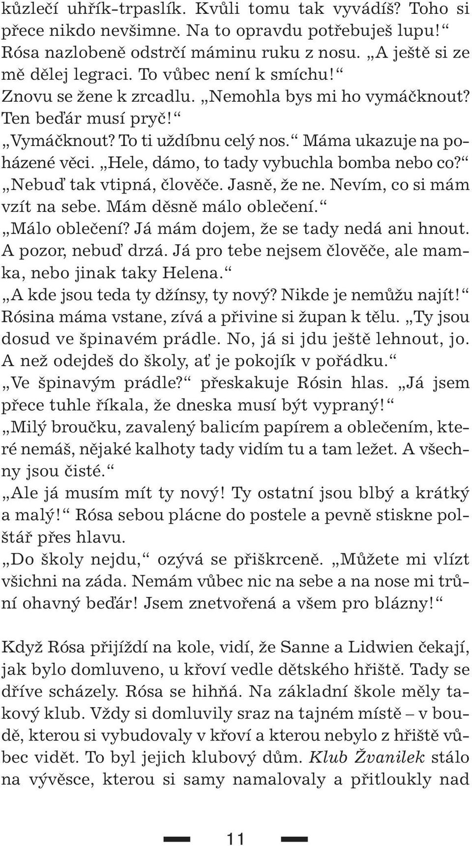 Hele, dámo, to tady vybuchla bomba nebo co? Nebuì tak vtipná, ãlovûãe. Jasnû, Ïe ne. Nevím, co si mám vzít na sebe. Mám dûsnû málo obleãení. Málo obleãení? Já mám dojem, Ïe se tady nedá ani hnout.