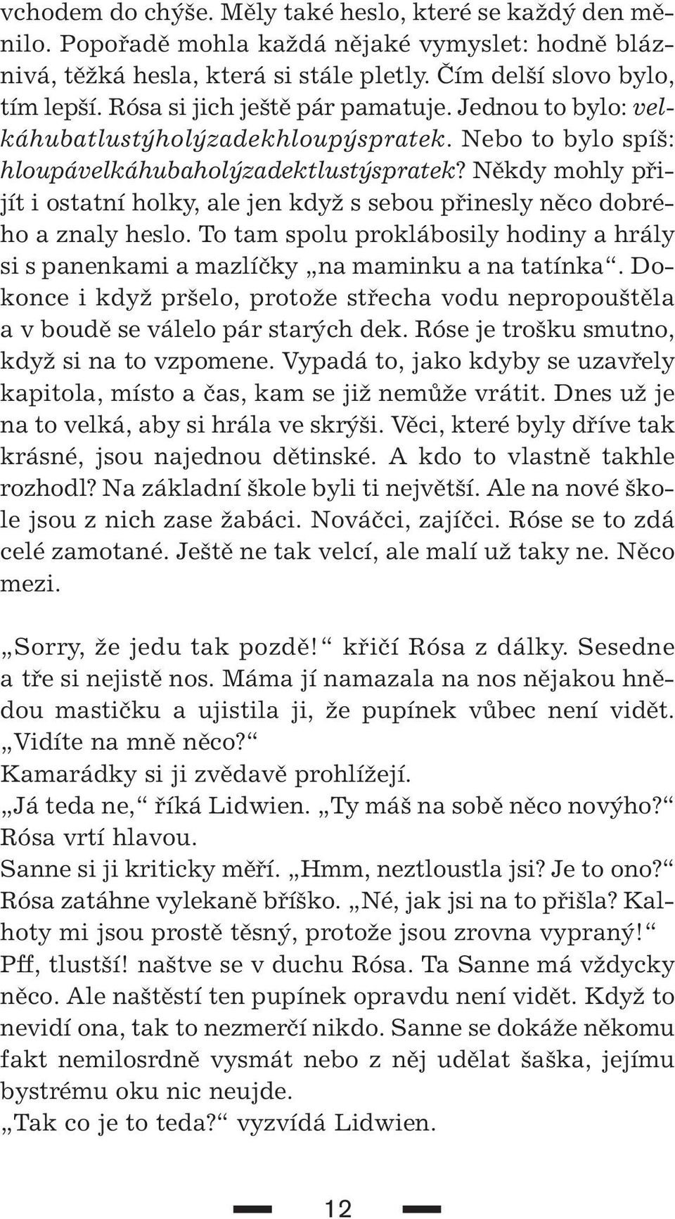 Nûkdy mohly pfiijít i ostatní holky, ale jen kdyï s sebou pfiinesly nûco dobrého a znaly heslo. To tam spolu proklábosily hodiny a hrály si s panenkami a mazlíãky na maminku a na tatínka.