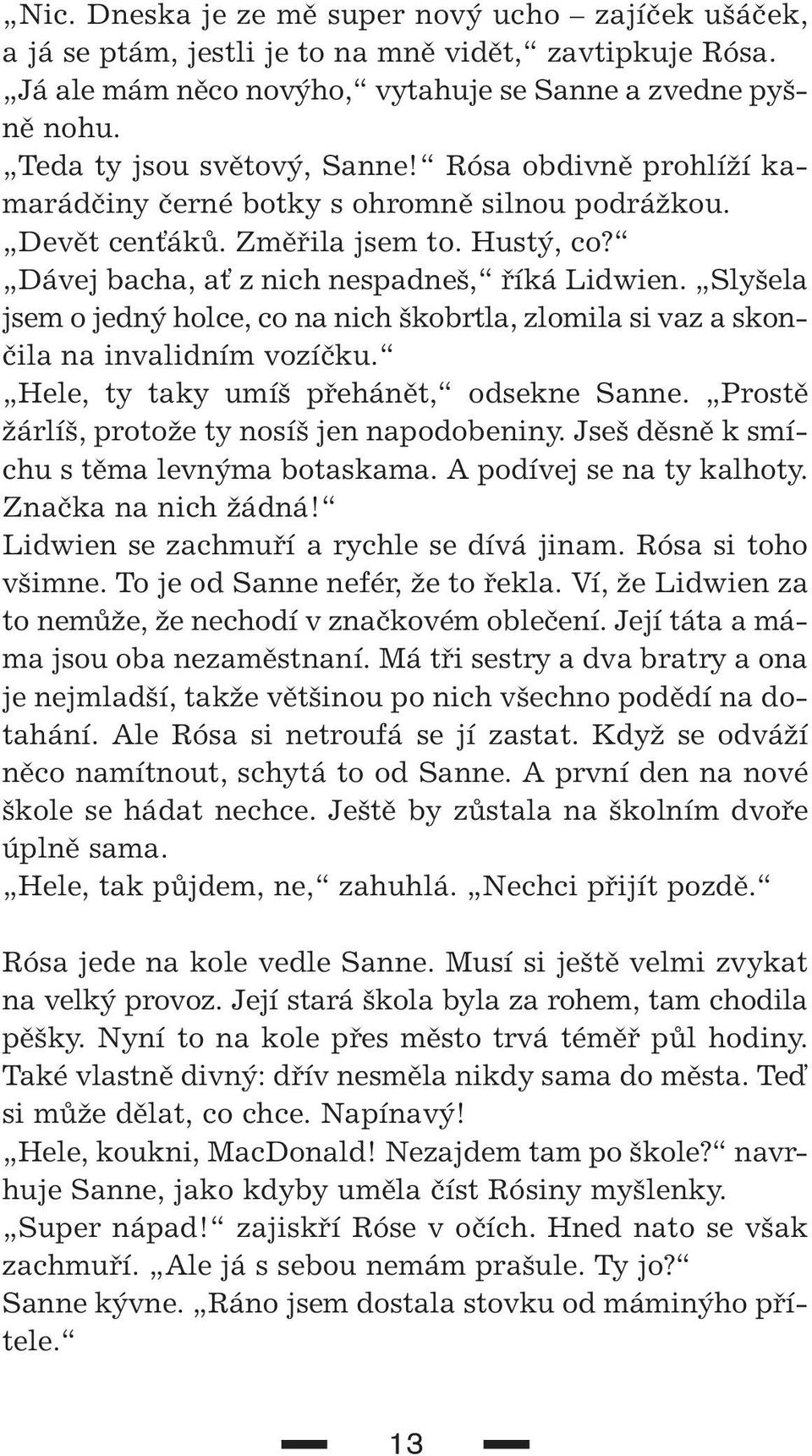 Sly ela jsem o jedn holce, co na nich kobrtla, zlomila si vaz a skonãila na invalidním vozíãku. Hele, ty taky umí pfiehánût, odsekne Sanne. Prostû Ïárlí, protoïe ty nosí jen napodobeniny.