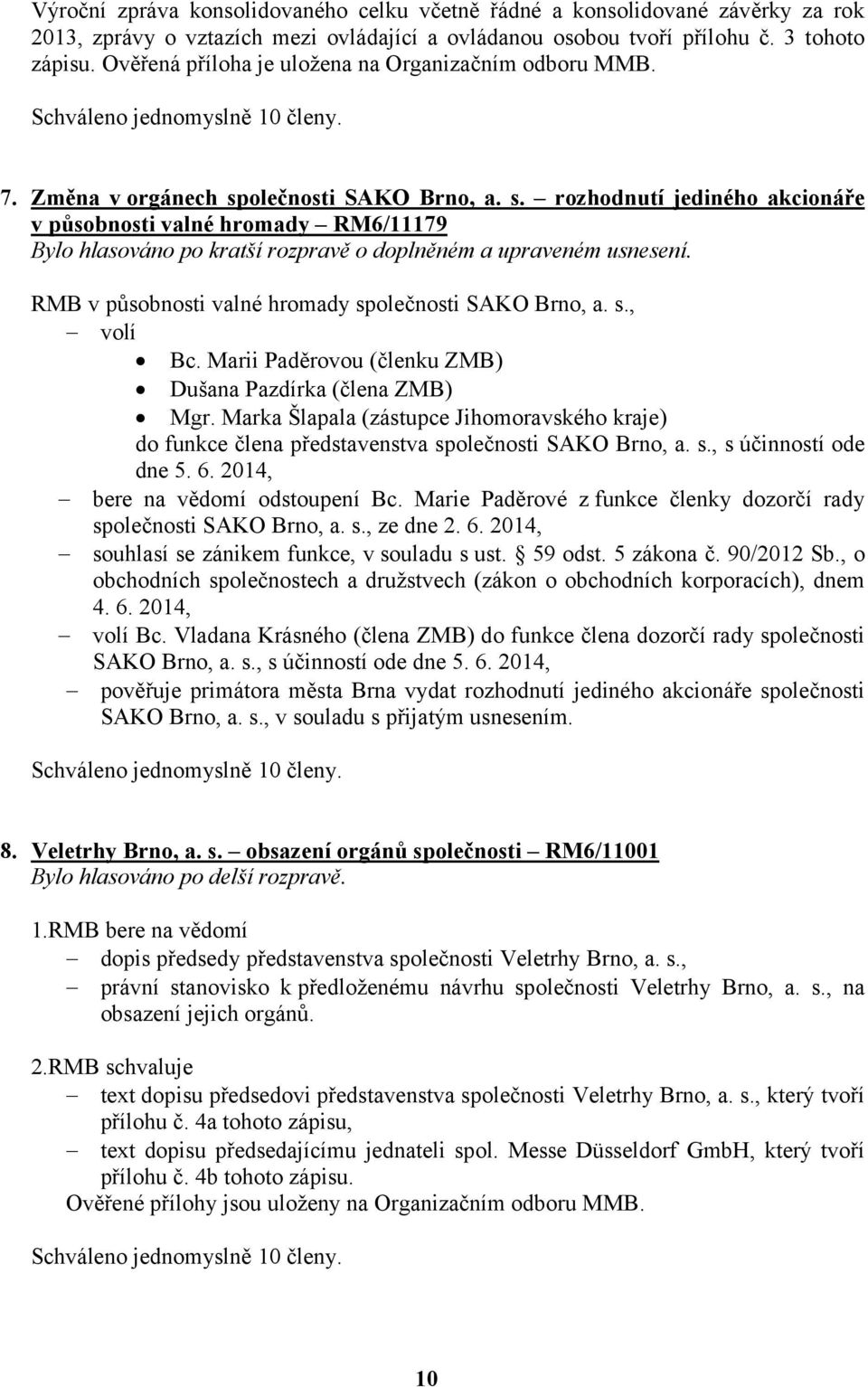 olečnosti SAKO Brno, a. s. rozhodnutí jediného akcionáře v působnosti valné hromady RM6/11179 Bylo hlasováno po kratší rozpravě o doplněném a upraveném usnesení.