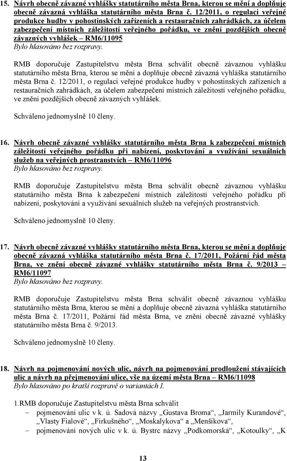 vyhlášek RM6/11095 RMB doporučuje Zastupitelstvu města Brna schválit obecně závaznou vyhlášku statutárního města Brna, kterou se mění a doplňuje obecně závazná vyhláška statutárního města Brna č.