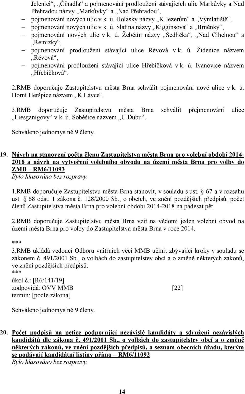 ú. Židenice názvem Révová, pojmenování prodloužení stávající ulice Hřebíčková v k. ú. Ivanovice názvem Hřebíčková. 2.RMB doporučuje Zastupitelstvu města Brna schválit pojmenování nové ulice v k. ú. Horní Heršpice názvem K Lávce.