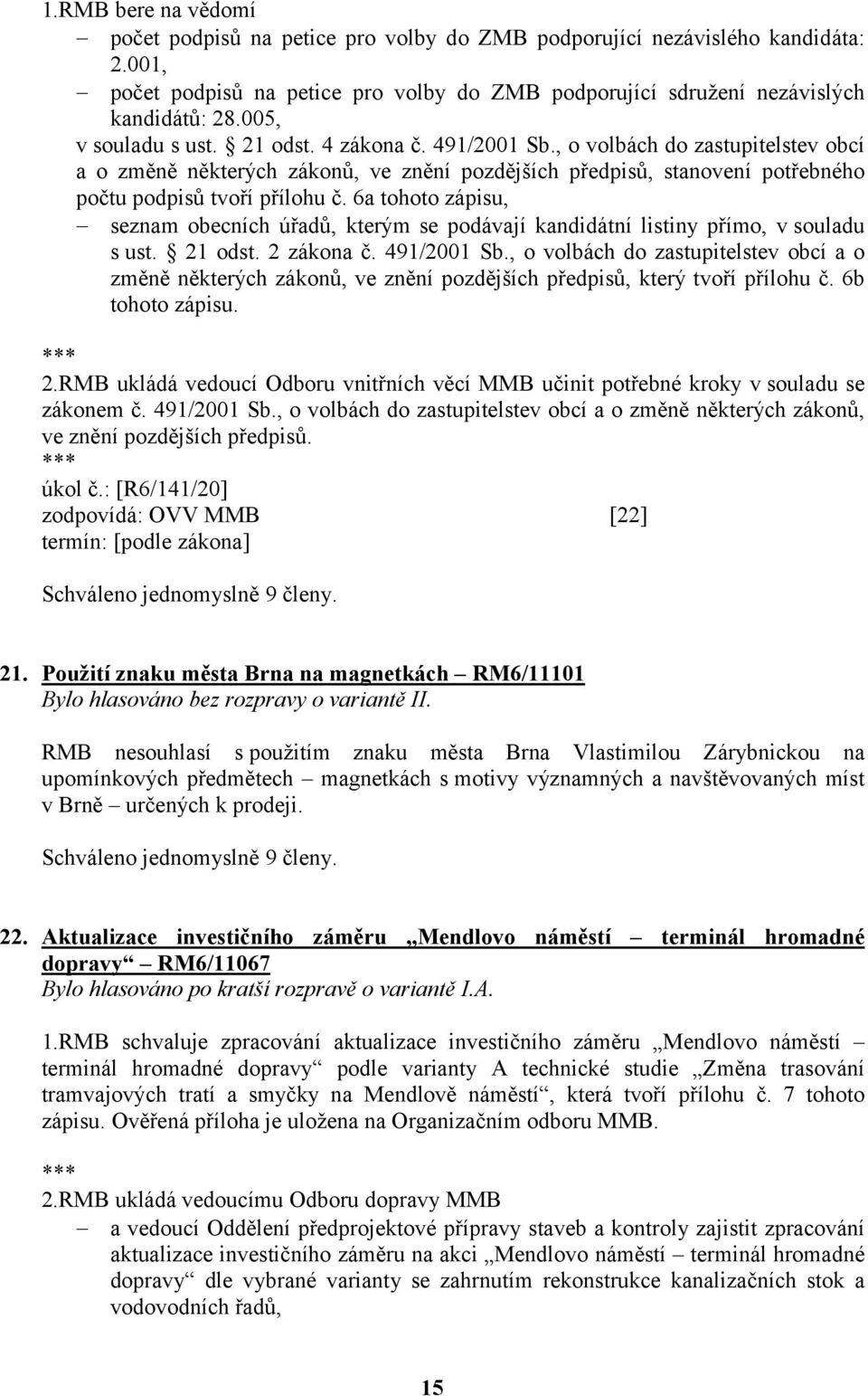 6a tohoto zápisu, seznam obecních úřadů, kterým se podávají kandidátní listiny přímo, v souladu s ust. 21 odst. 2 zákona č. 491/2001 Sb.