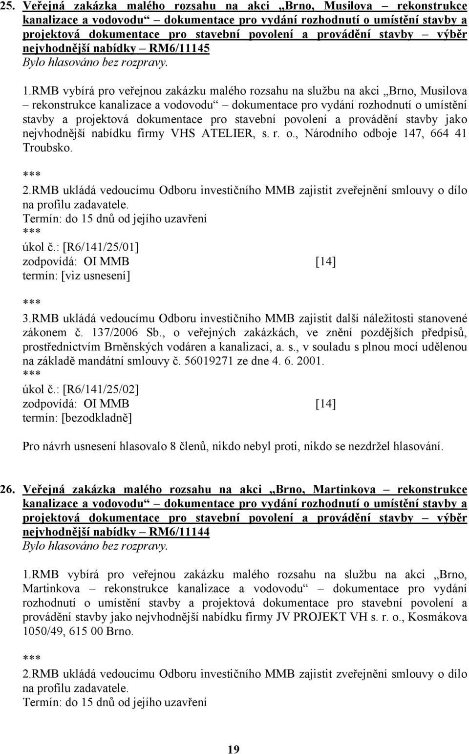 RMB vybírá pro veřejnou zakázku malého rozsahu na službu na akci Brno, Musilova rekonstrukce kanalizace a vodovodu dokumentace pro vydání rozhodnutí o umístění stavby a projektová dokumentace pro