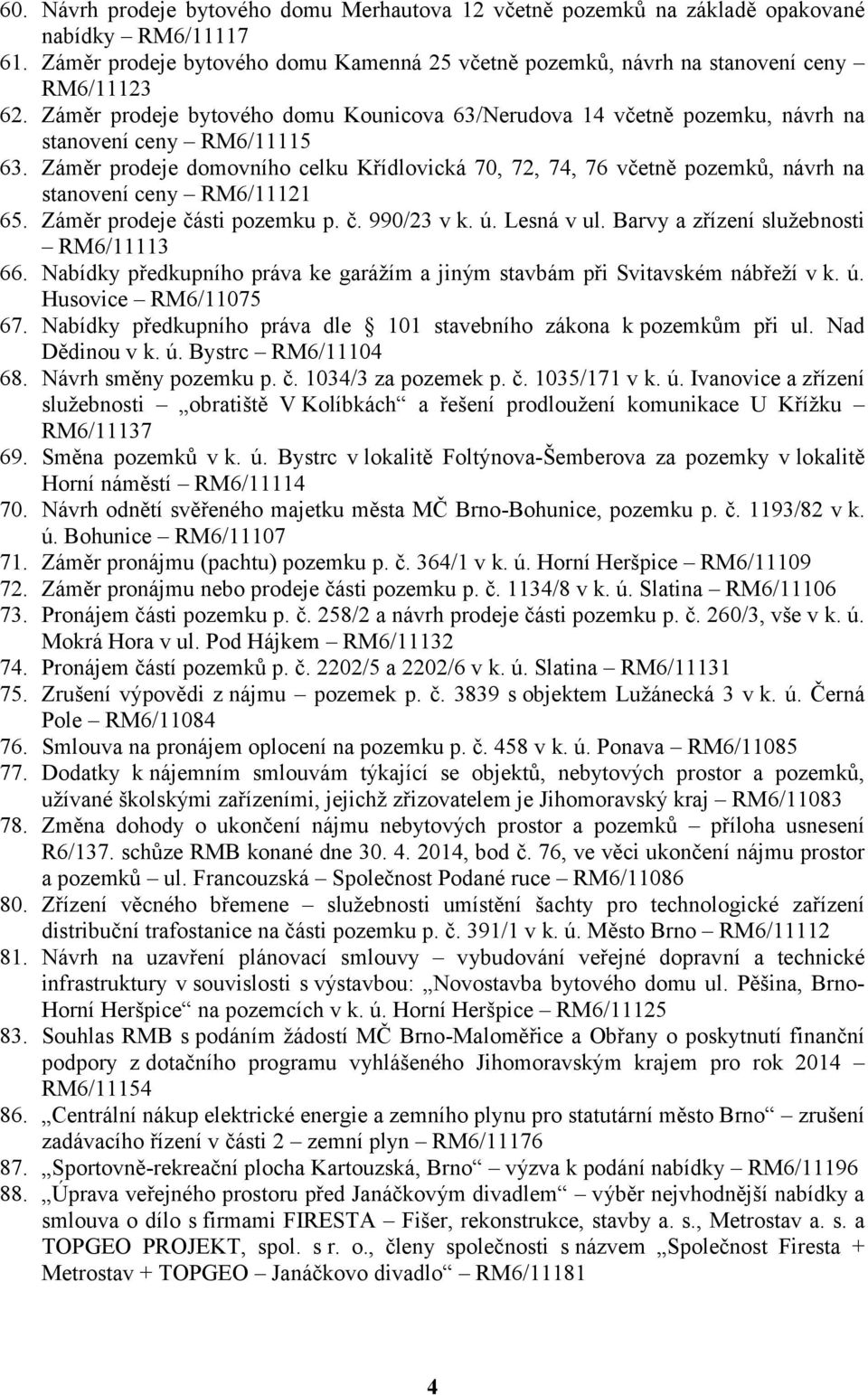 Záměr prodeje domovního celku Křídlovická 70, 72, 74, 76 včetně pozemků, návrh na stanovení ceny RM6/11121 65. Záměr prodeje části pozemku p. č. 990/23 v k. ú. Lesná v ul.