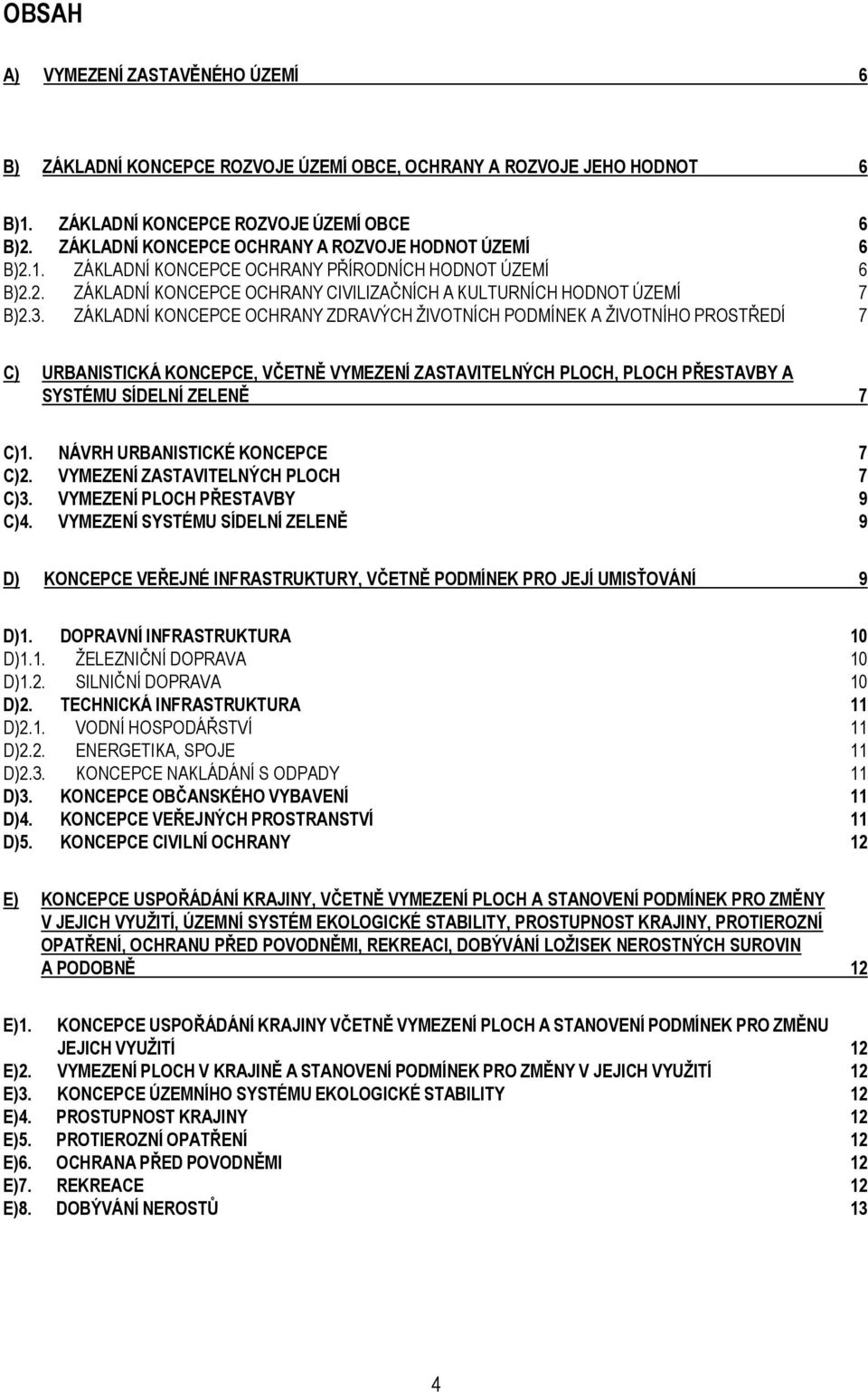 ZÁKLADNÍ KONCEPCE OCHRANY ZDRAVÝCH ŽIVOTNÍCH PODMÍNEK A ŽIVOTNÍHO PROSTŘEDÍ 7 C) URBANISTICKÁ KONCEPCE, VČETNĚ VYMEZENÍ ZASTAVITELNÝCH PLOCH, PLOCH PŘESTAVBY A SYSTÉMU SÍDELNÍ ZELENĚ 7 C)1.