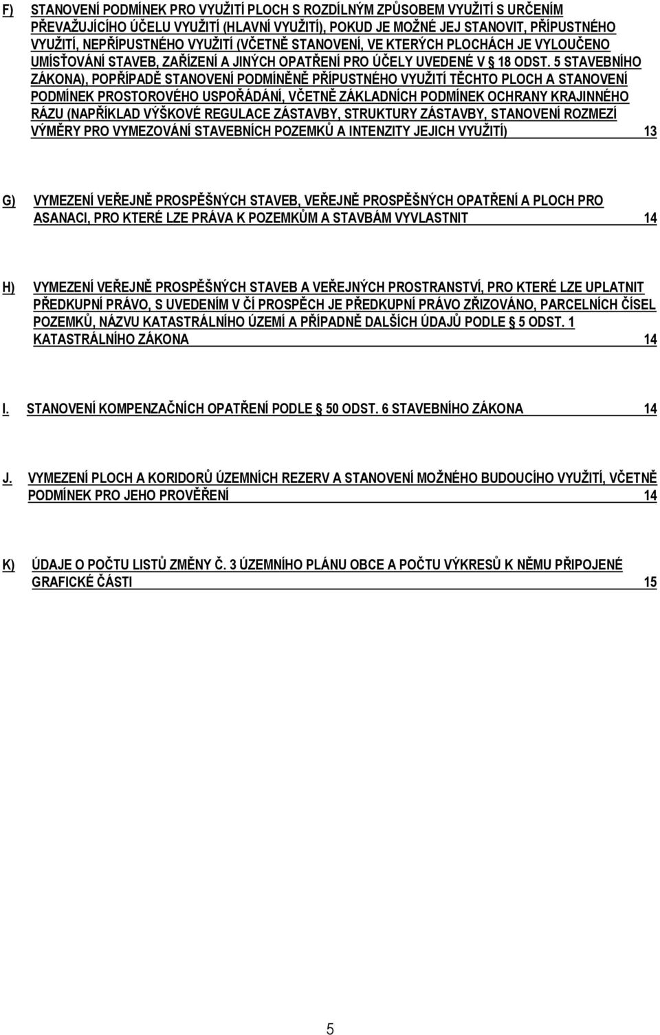 5 STAVEBNÍHO ZÁKONA), POPŘÍPADĚ STANOVENÍ PODMÍNĚNĚ PŘÍPUSTNÉHO VYUŽITÍ TĚCHTO PLOCH A STANOVENÍ PODMÍNEK PROSTOROVÉHO USPOŘÁDÁNÍ, VČETNĚ ZÁKLADNÍCH PODMÍNEK OCHRANY KRAJINNÉHO RÁZU (NAPŘÍKLAD
