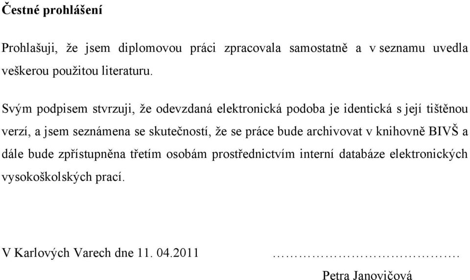 Svým podpisem stvrzuji, ţe odevzdaná elektronická podoba je identická s její tištěnou verzí, a jsem seznámena se