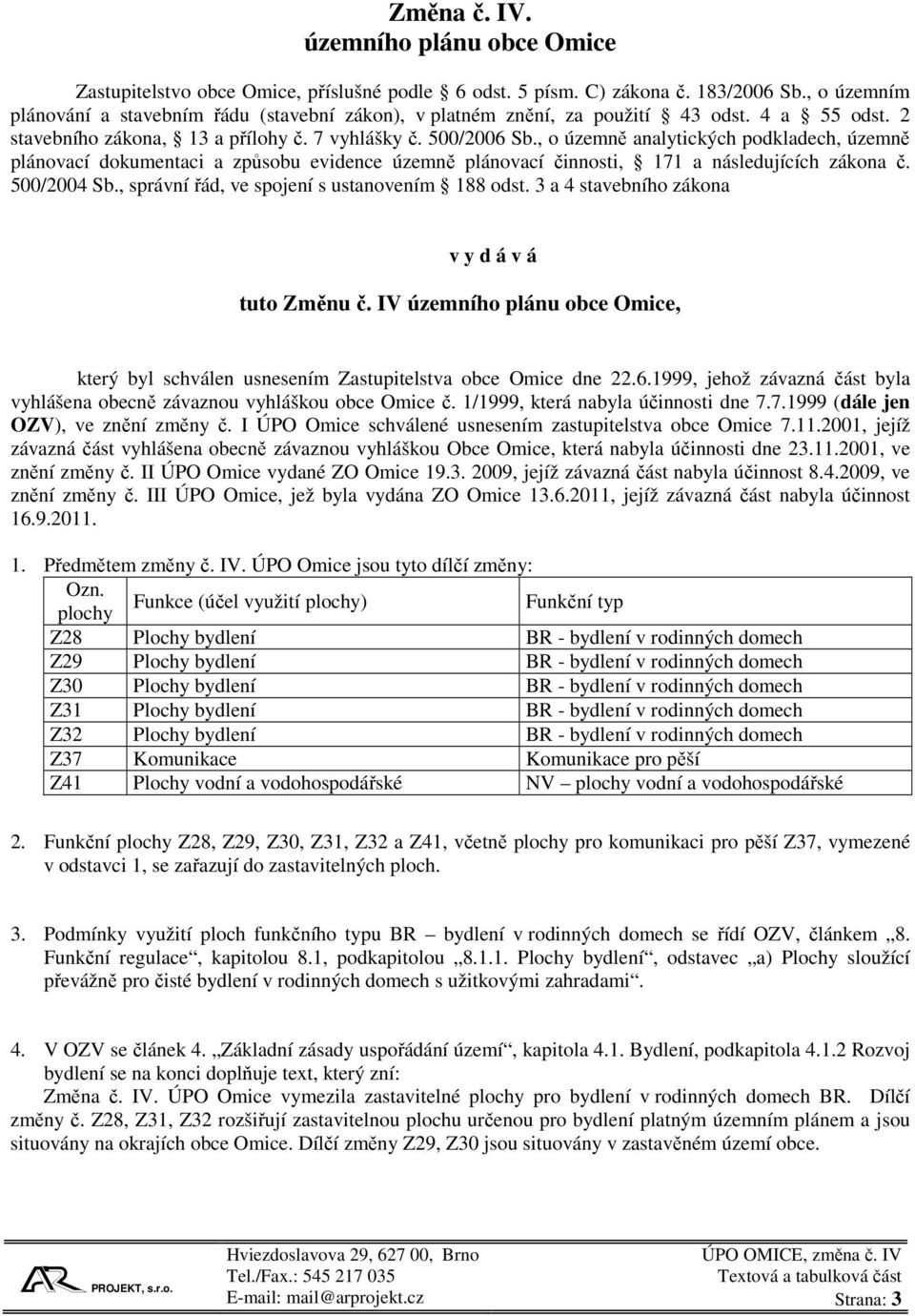 , o územně analytických podkladech, územně plánovací dokumentaci a způsobu evidence územně plánovací činnosti, 171 a následujících zákona č. 500/2004 Sb.