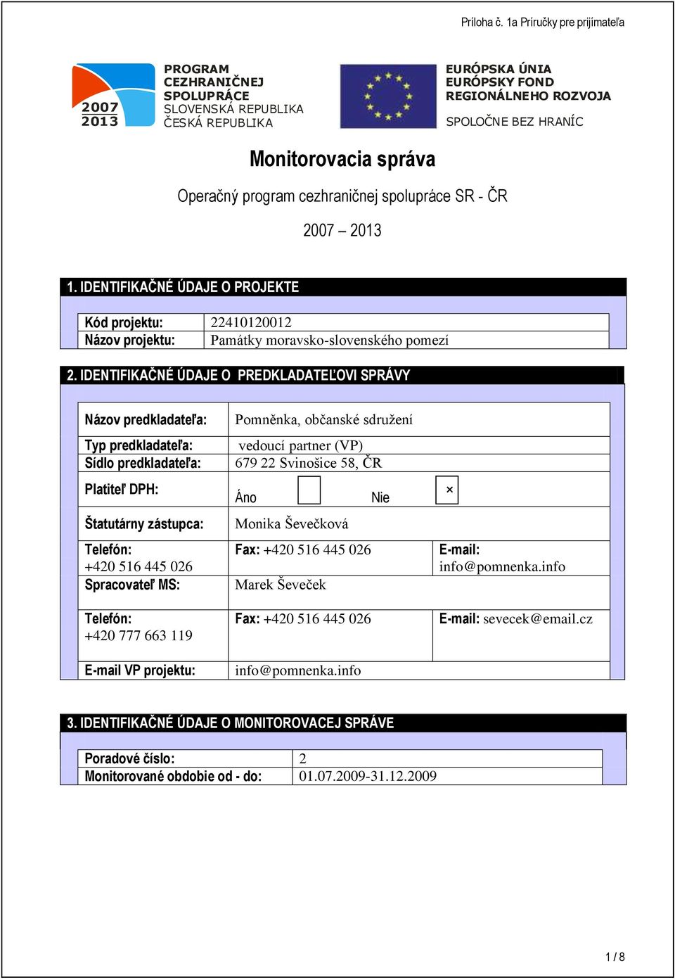 IDENTIFIKAČNÉ ÚDAJE O PREDKLADATEĽOVI SPRÁVY Názov predkladateľa: Typ predkladateľa: Sídlo predkladateľa: Platiteľ DPH: Štatutárny zástupca: Telefón: +420 516 445 026 Spracovateľ MS: Telefón: +420