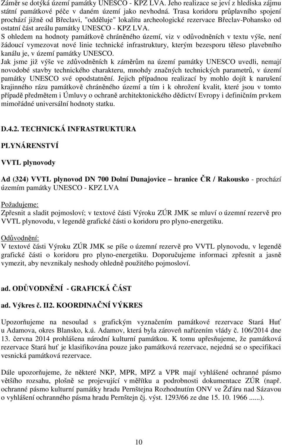 S ohledem na hodnoty památkově chráněného území, viz v odůvodněních v textu výše, není žádoucí vymezovat nové linie technické infrastruktury, kterým bezesporu těleso plavebního kanálu je, v území