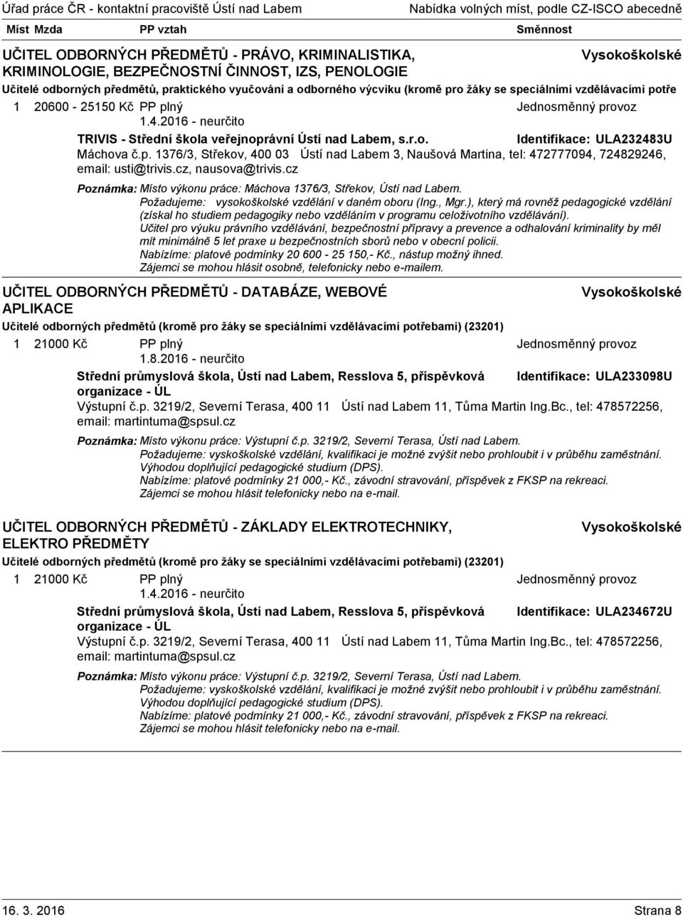 cz, nausova@trivis.cz Poznámka: Místo výkonu práce: Máchova 1376/3, Střekov, Ústí nad Labem. Požadujeme: vysokoškolské vzdělání v daném oboru (Ing., Mgr.