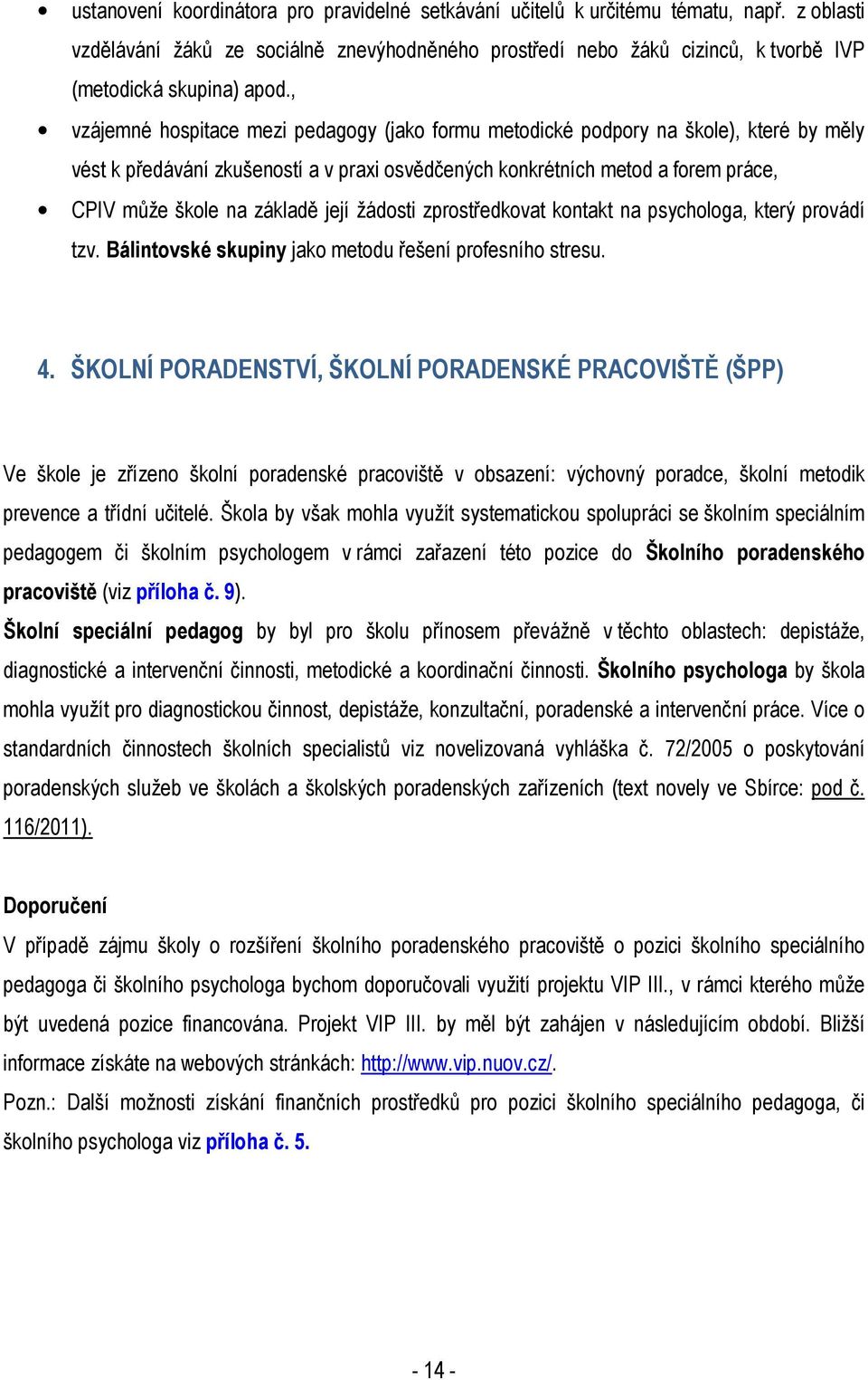 , vzájemné hospitace mezi pedagogy (jako formu metodické podpory na škole), které by měly vést k předávání zkušeností a v praxi osvědčených konkrétních metod a forem práce, CPIV může škole na základě