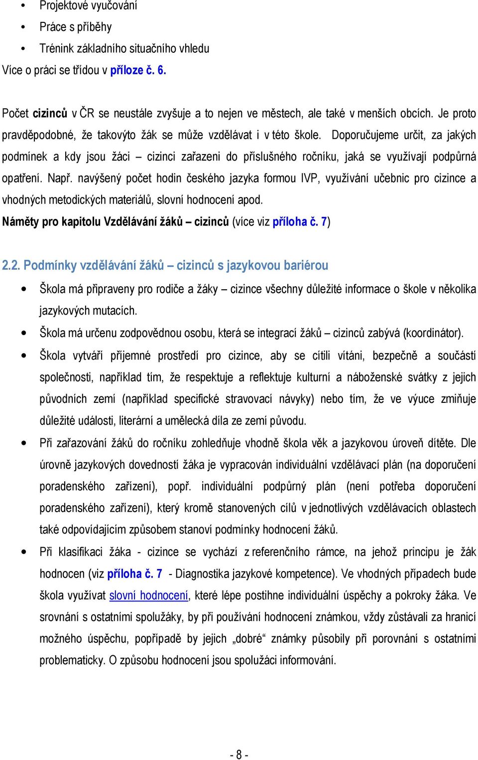 Doporučujeme určit, za jakých podmínek a kdy jsou žáci cizinci zařazeni do příslušného ročníku, jaká se využívají podpůrná opatření. Např.