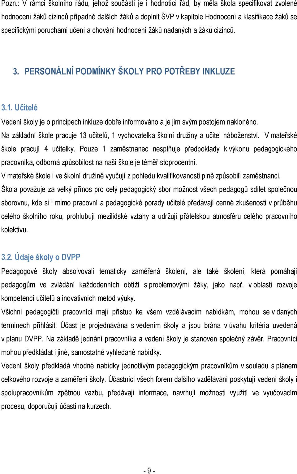 Učitelé Vedení školy je o principech inkluze dobře informováno a je jim svým postojem nakloněno. Na základní škole pracuje 13 učitelů, 1 vychovatelka školní družiny a učitel náboženství.