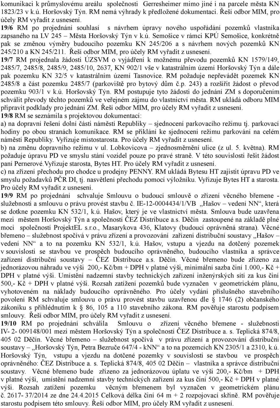 Řeší odbor MIM, pro účely RM vyřadit 19/7 RM projednala žádosti ÚZSVM o vyjádření k možnému převodu pozemků KN 1579/149, 2485/7, 2485/8, 2485/9, 2485/10, 2637, KN 902/1 vše v katastrálním území