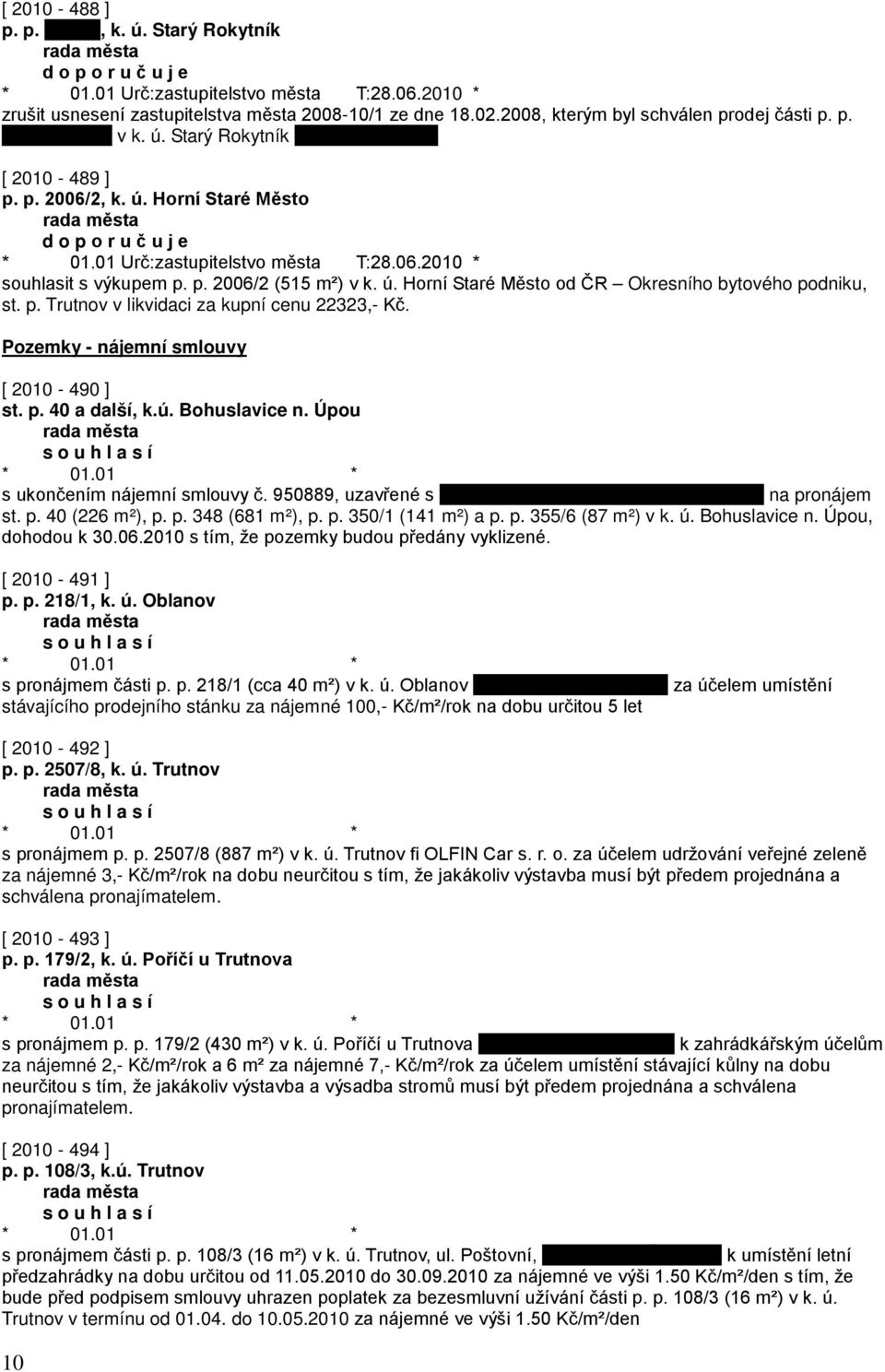 p. 2006/2 (515 m²) v k. ú. Horní Staré Město od ČR Okresního bytového podniku, st. p. Trutnov v likvidaci za kupní cenu 22323,- Kč. Pozemky - nájemní smlouvy [ 2010-490 ] st. p. 40 a další, k.ú. Bohuslavice n.