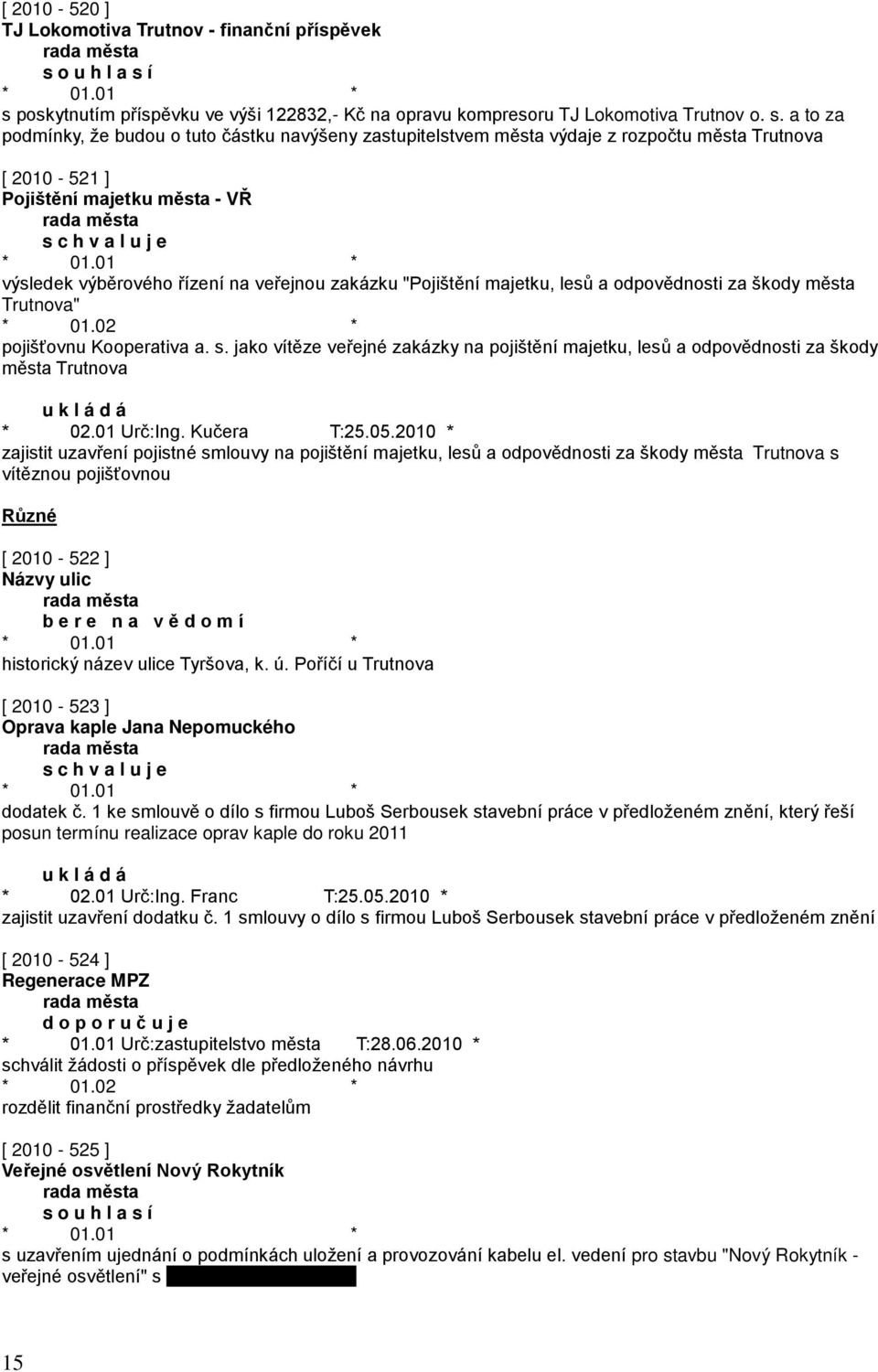 a to za podmínky, že budou o tuto částku navýšeny zastupitelstvem města výdaje z rozpočtu města Trutnova [ 2010-521 ] Pojištění majetku města - VŘ výsledek výběrového řízení na veřejnou zakázku