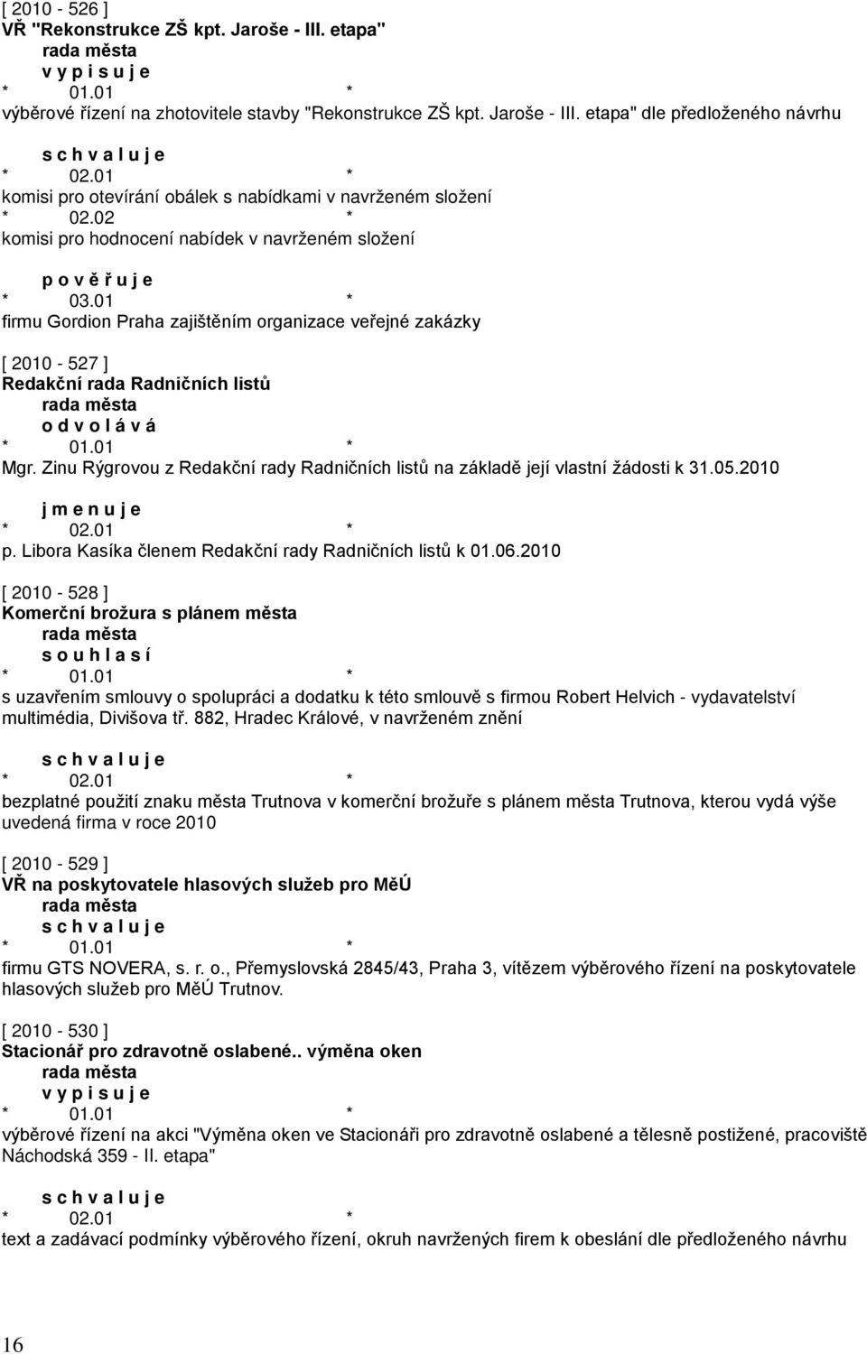 01 * firmu Gordion Praha zajištěním organizace veřejné zakázky [ 2010-527 ] Redakční rada Radničních listů o d v o l á v á Mgr.