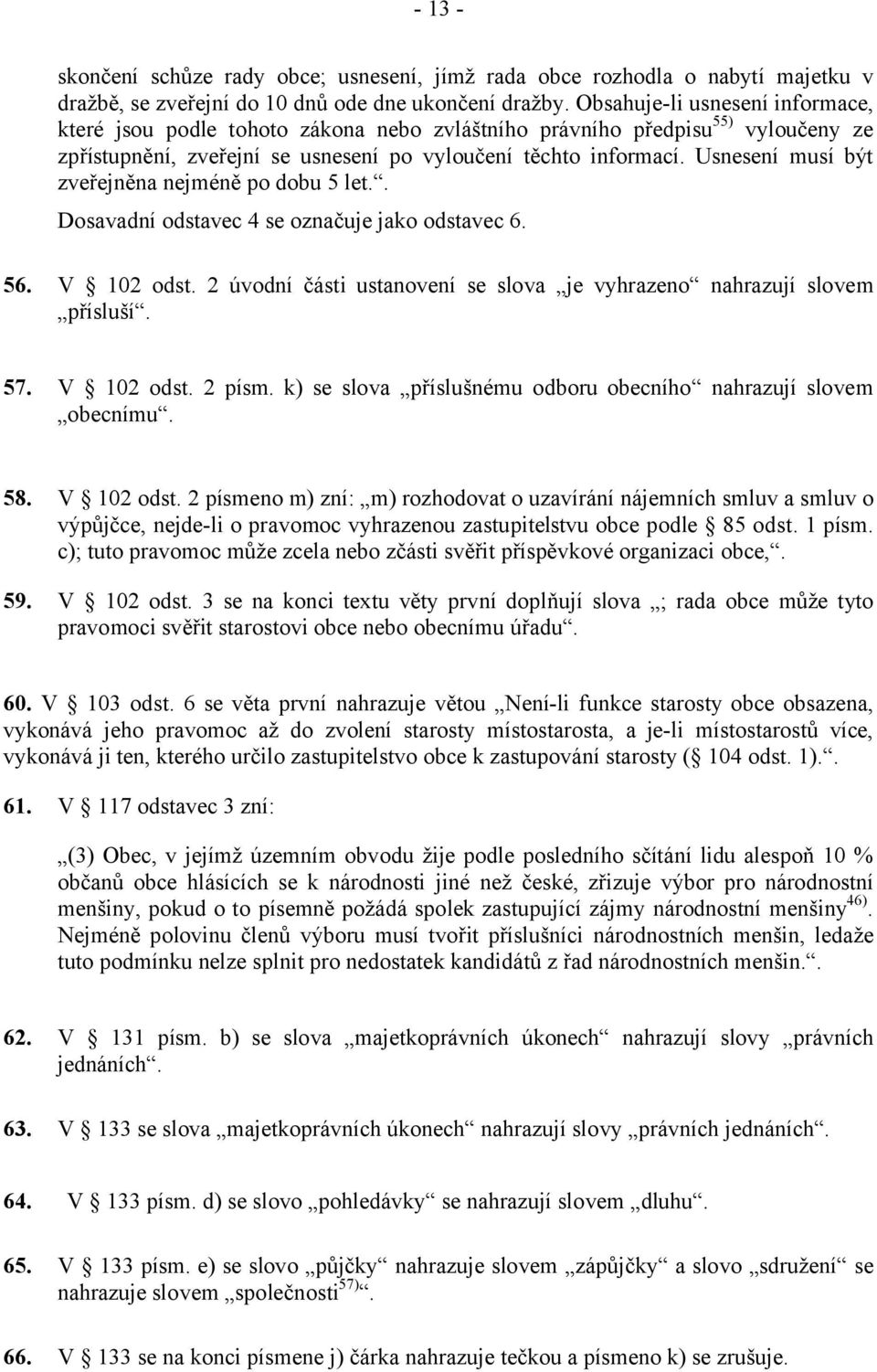 Usnesení musí být zveřejněna nejméně po dobu 5 let.. Dosavadní odstavec 4 se označuje jako odstavec 6. 56. V 102 odst. 2 úvodní části ustanovení se slova je vyhrazeno nahrazují slovem přísluší. 57.