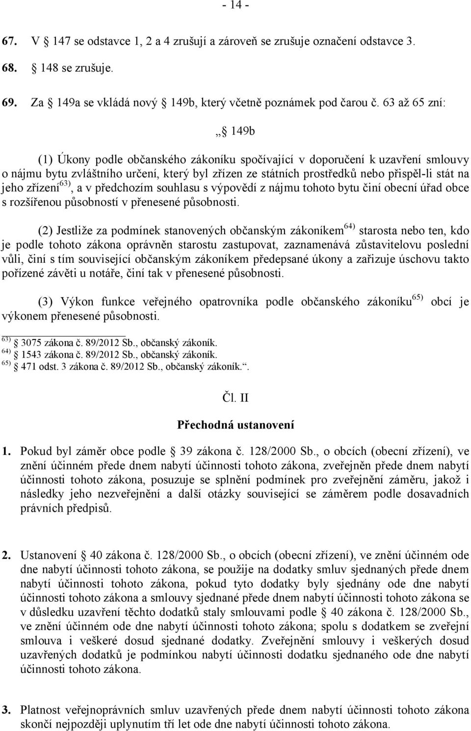 zřízení 63), a v předchozím souhlasu s výpovědí z nájmu tohoto bytu činí obecní úřad obce s rozšířenou působností v přenesené působnosti.