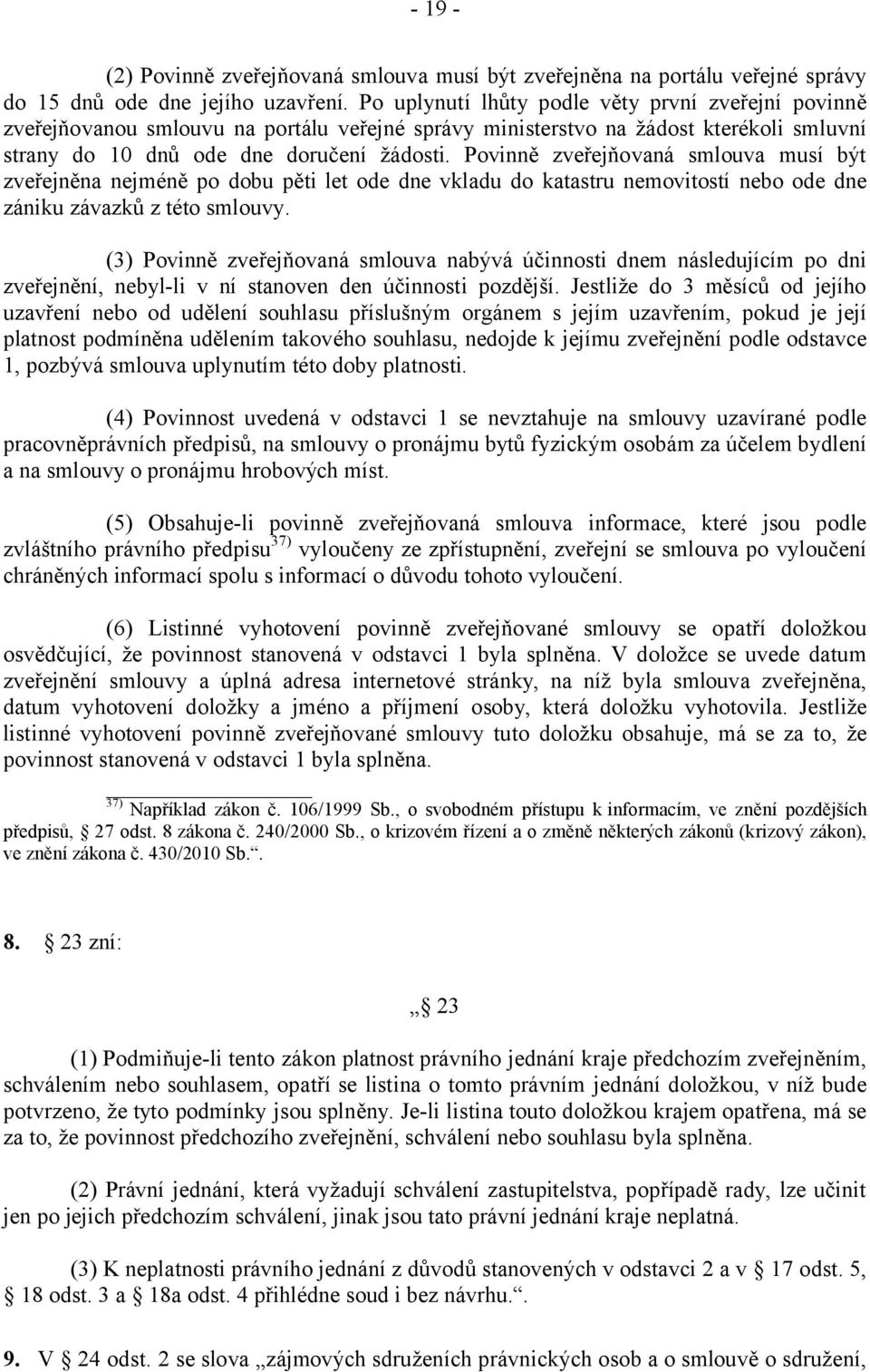 Povinně zveřejňovaná smlouva musí být zveřejněna nejméně po dobu pěti let ode dne vkladu do katastru nemovitostí nebo ode dne zániku závazků z této smlouvy.