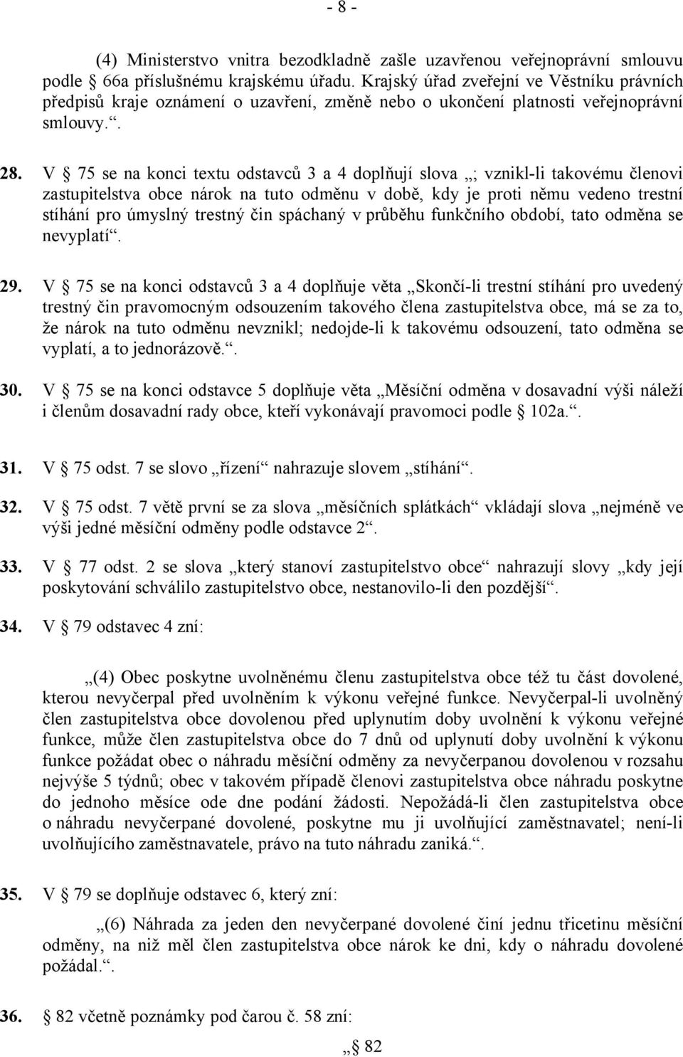 V 75 se na konci textu odstavců 3 a 4 doplňují slova ; vznikl-li takovému členovi zastupitelstva obce nárok na tuto odměnu v době, kdy je proti němu vedeno trestní stíhání pro úmyslný trestný čin