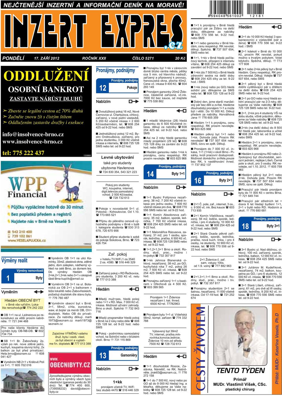 prosím nabídněte 721 244 468 Pro naše klienty hledáme do výměn byty OB-NB-DB ( 602 734 734 SB 1+1 Br Žabovřesky 2p výtah po rek nove zděné jadro, kuchyň, koupelna slunný tichý, 2x balkon za byt před
