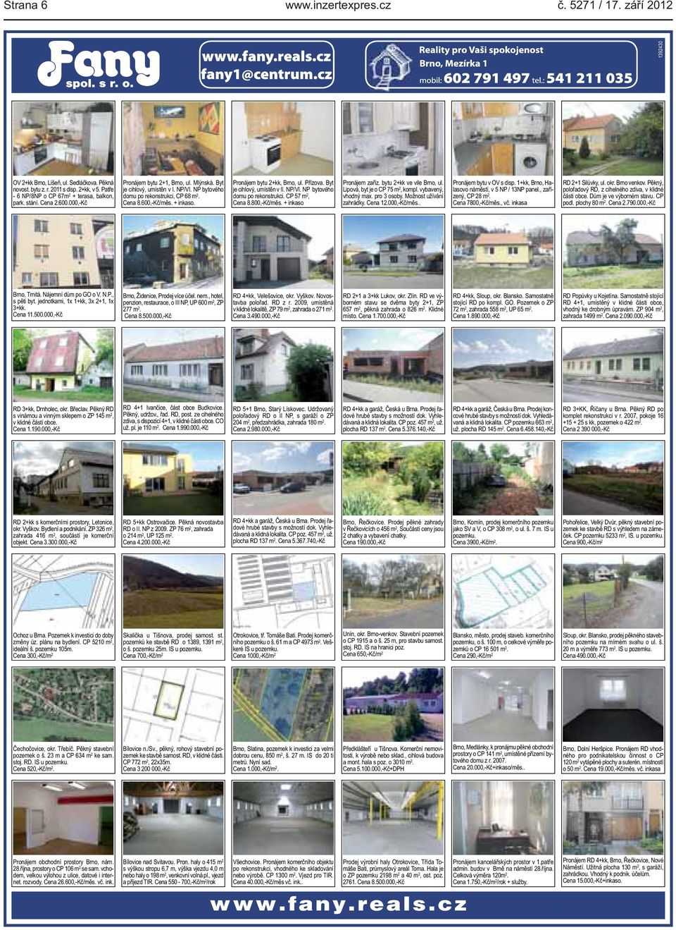 cihlový, umístěn v II NP/VI NP bytového domu po rekonstrukci CP 57 m 2, Cena 8800,-Kč/měs + inkaso Pronájem zaříz bytu 2+kk ve vile Brno, ul Lipová, byt je o CP 75 m 2, kompl vybavený, vhodný max pro