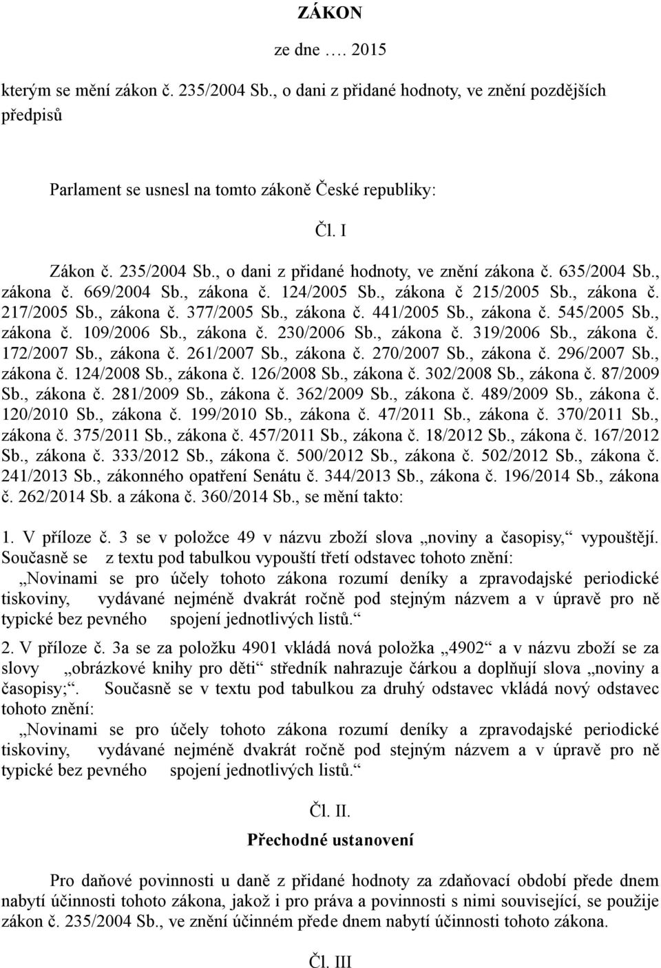 , zákona č. 230/2006 Sb., zákona č. 319/2006 Sb., zákona č. 172/2007 Sb., zákona č. 261/2007 Sb., zákona č. 270/2007 Sb., zákona č. 296/2007 Sb., zákona č. 124/2008 Sb., zákona č. 126/2008 Sb.