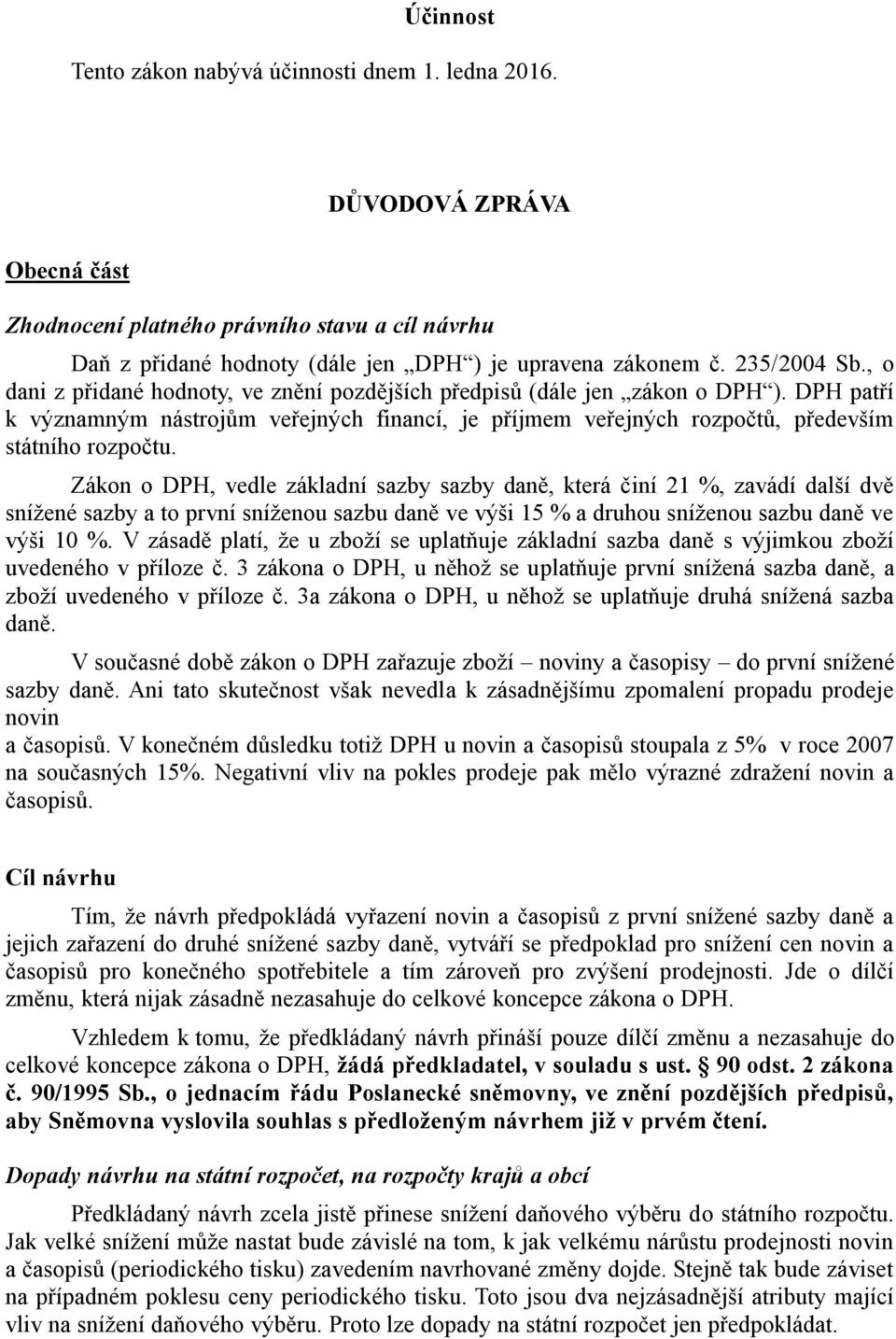 DPH patří k významným nástrojům veřejných financí, je příjmem veřejných rozpočtů, především státního rozpočtu.