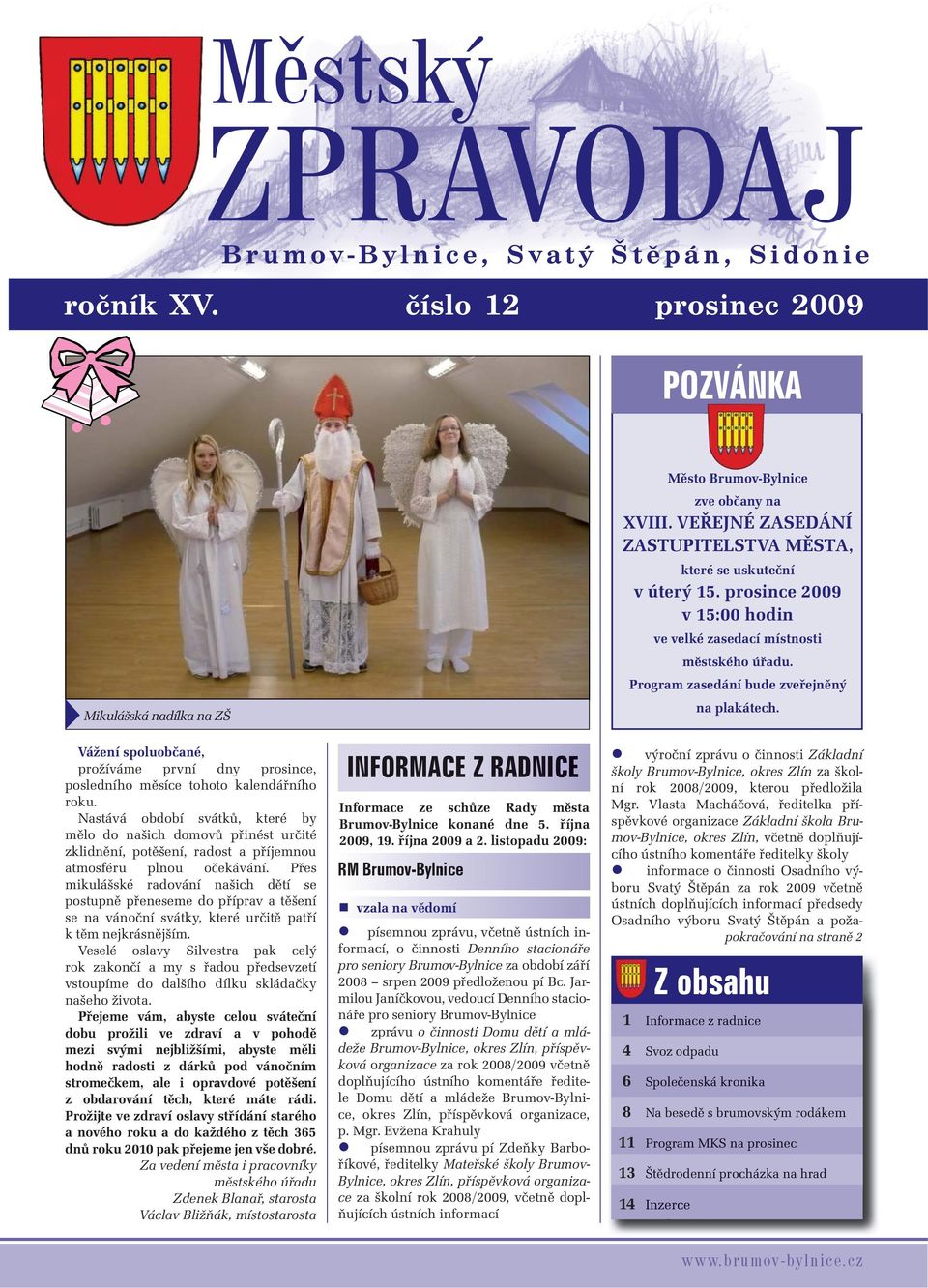 Přes mikulášské radování našich dětí se postupně přeneseme do příprav a těšení se na vánoční svátky, které určitě patří k těm nejkrásnějším.