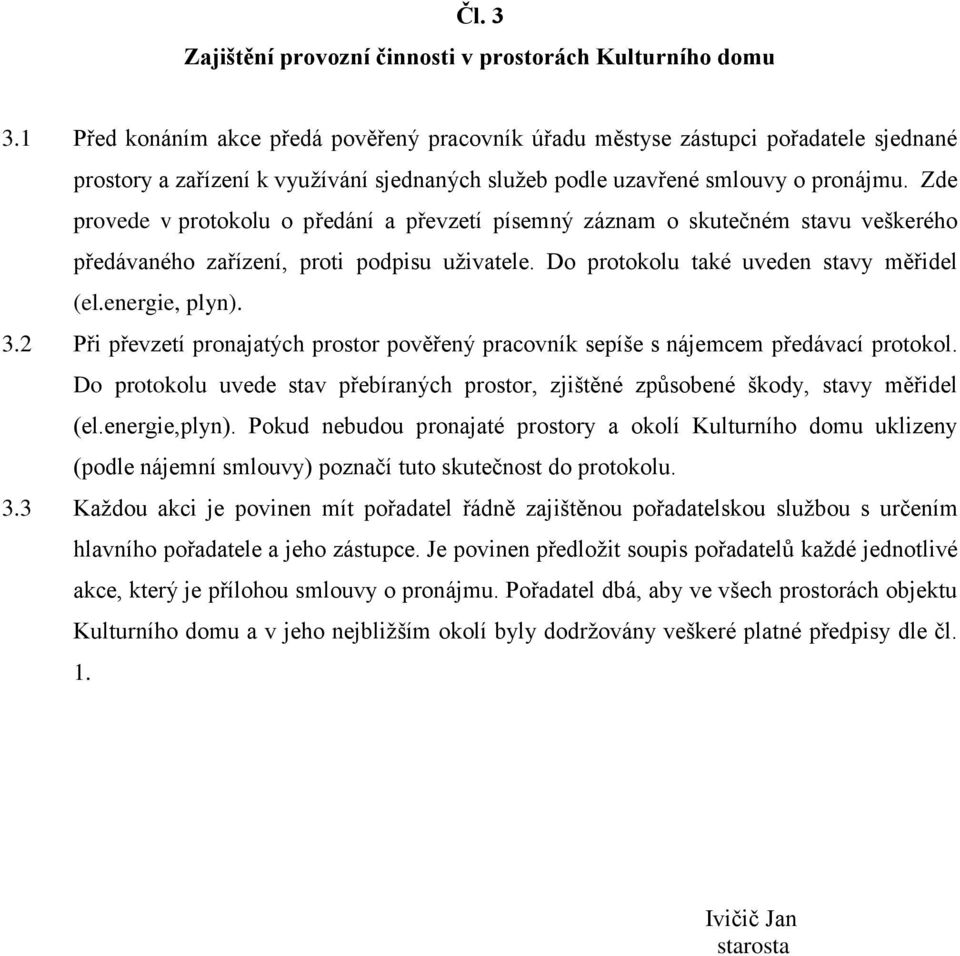 Zde provede v protokolu o předání a převzetí písemný záznam o skutečném stavu veškerého předávaného zařízení, proti podpisu uživatele. Do protokolu také uveden stavy měřidel (el.energie, plyn). 3.