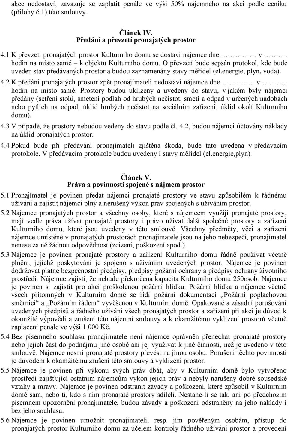 O převzetí bude sepsán protokol, kde bude uveden stav předávaných prostor a budou zaznamenány stavy měřidel (el.energie, plyn, voda). 4.