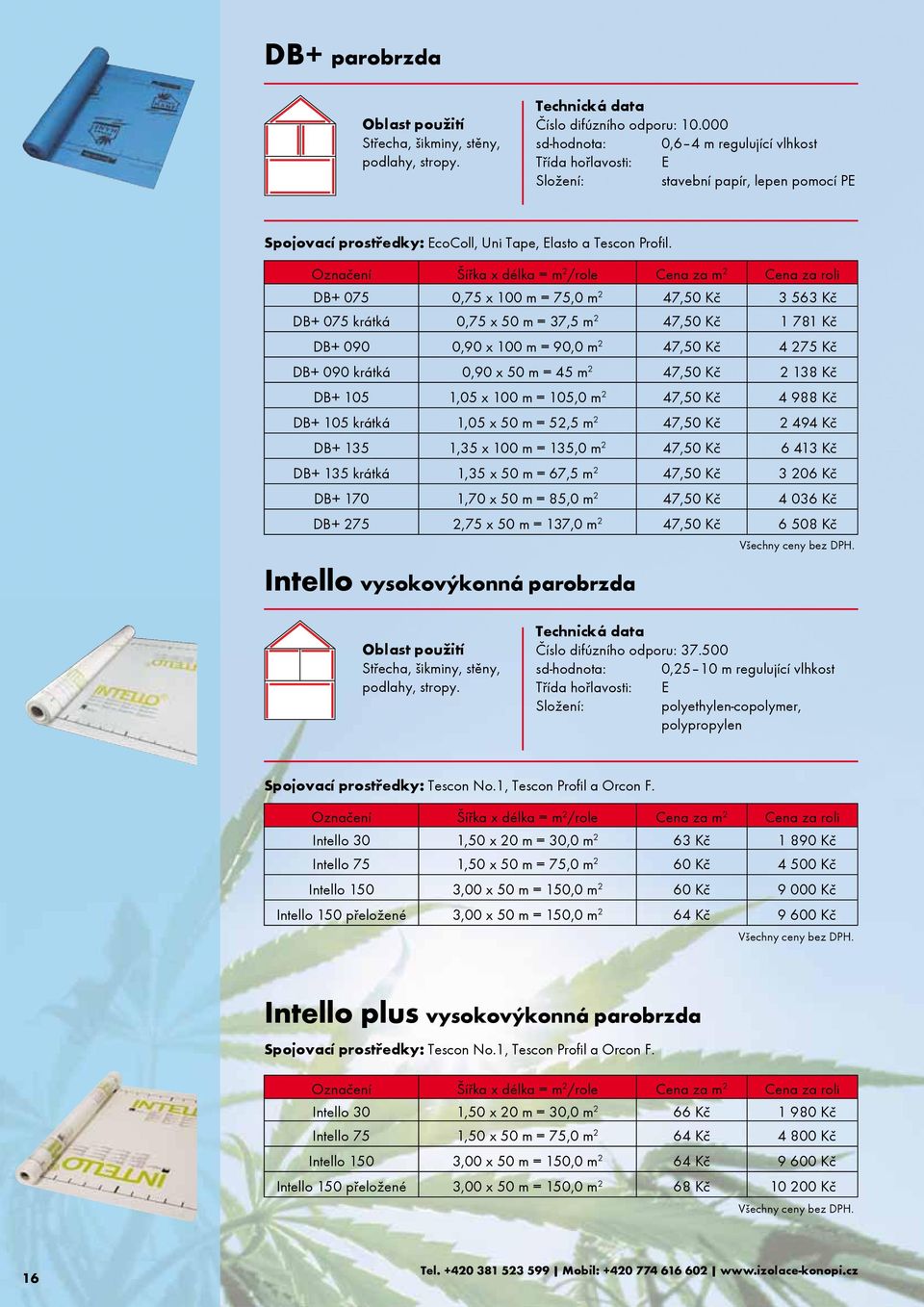 Oznaèení Šíøka x délka = m 2 /role Cena za m 2 Cena za roli DB+ 075 0,75 x 100 m = 75,0 m 2 47,50 Kè 3 563 Kè DB+ 075 krátká 0,75 x 50 m = 37,5 m 2 47,50 Kè 1 781 Kè DB+ 090 0,90 x 100 m = 90,0 m 2