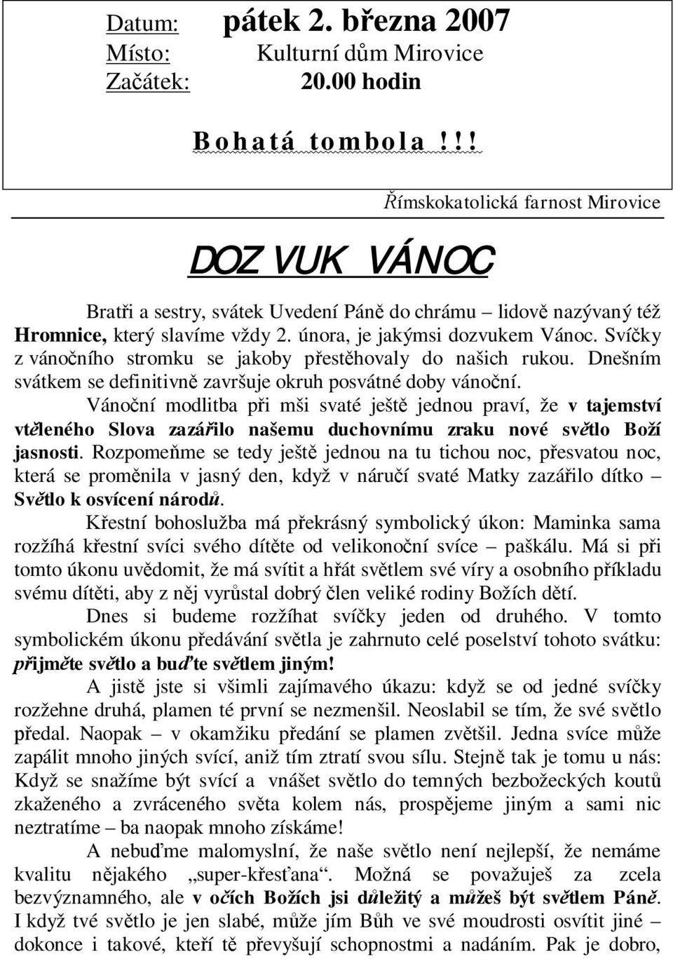 Sví ky z váno ního stromku se jakoby p est hovaly do našich rukou. Dnešním svátkem se definitivn završuje okruh posvátné doby váno ní.