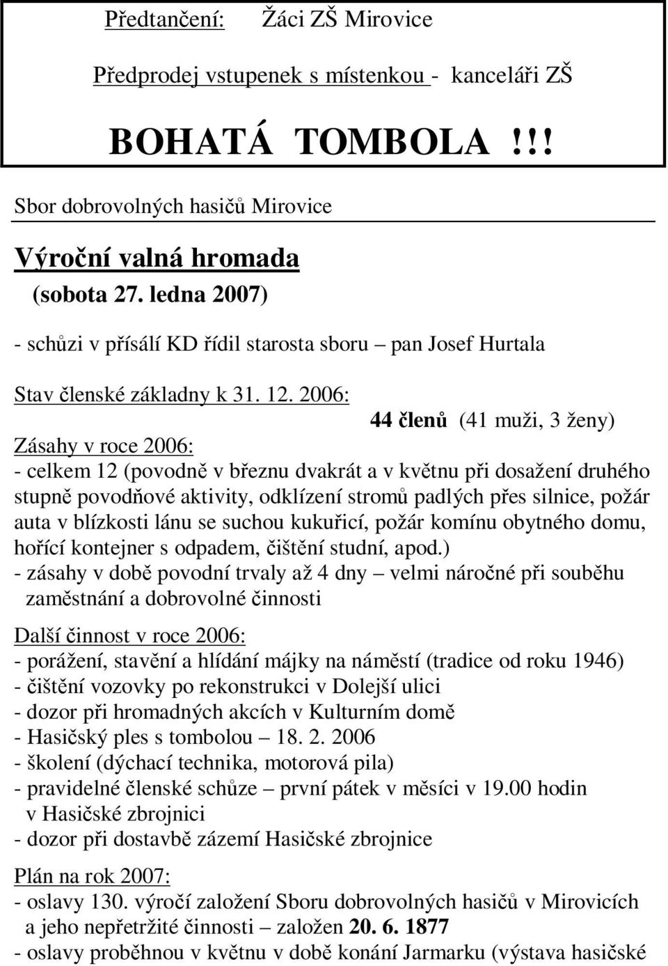 2006: 44 len (41 muži, 3 ženy) Zásahy v roce 2006: - celkem 12 (povodn v b eznu dvakrát a v kv tnu p i dosažení druhého stupn povod ové aktivity, odklízení strom padlých p es silnice, požár auta v