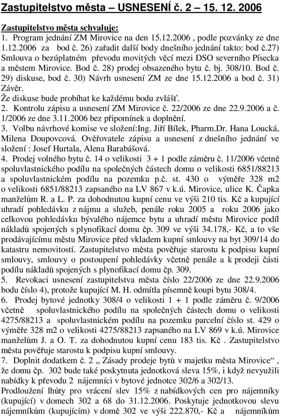 30) Návrh usnesení ZM ze dne 15.12.2006 a bod. 31) Záv r. Že diskuse bude probíhat ke každému bodu zvláš. 2. Kontrolu zápisu a usnesení ZM Mirovice. 22/2006 ze dne 22.9.2006 a. 1/2006 ze dne 3.11.