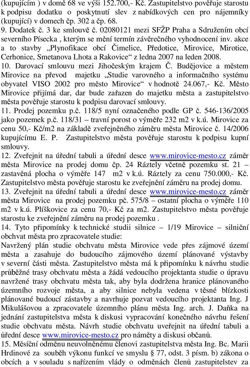 akce a to stavby Plynofikace obcí imelice, P edotice, Mirovice, Mirotice, Cerhonice, Smetanova Lhota a Rakovice z ledna 2007 na leden 2008. 10. Darovací smlouvu mezi Jiho eským krajem.