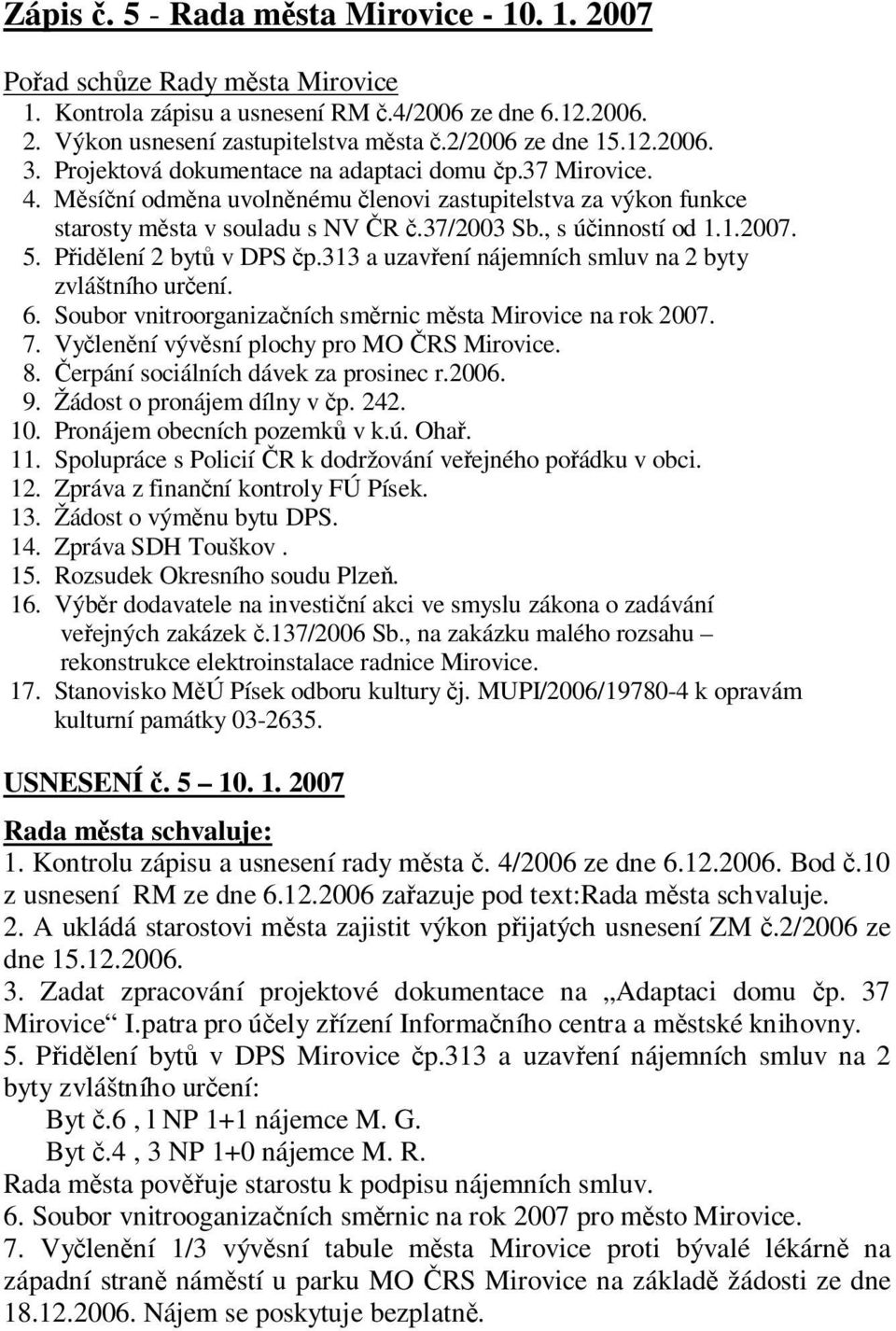 P id lení 2 byt v DPS p.313 a uzav ení nájemních smluv na 2 byty zvláštního ur ení. 6. Soubor vnitroorganiza ních sm rnic m sta Mirovice na rok 2007. 7. Vy len ní výv sní plochy pro MO RS Mirovice. 8.