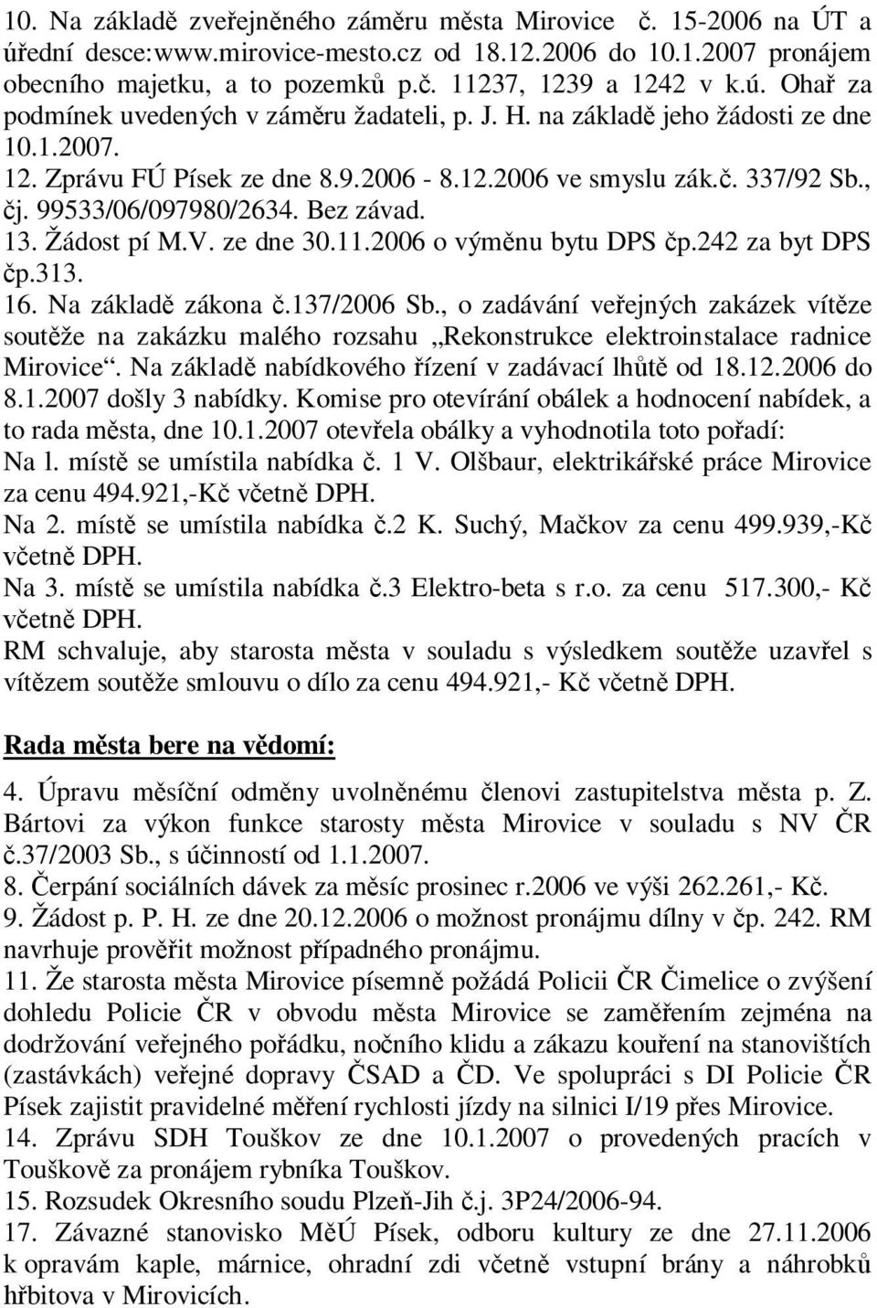 Bez závad. 13. Žádost pí M.V. ze dne 30.11.2006 o vým nu bytu DPS p.242 za byt DPS p.313. 16. Na základ zákona.137/2006 Sb.