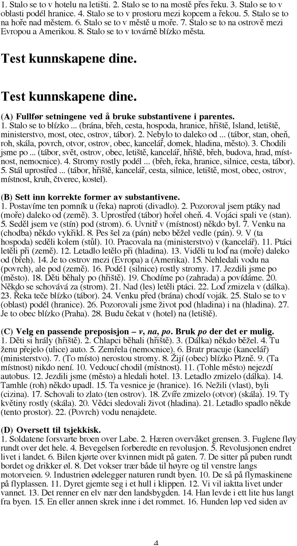 Test kunnskapene dine. (A) Fullfør setningene ved å bruke substantivene i parentes. 1. Stalo se to blízko.