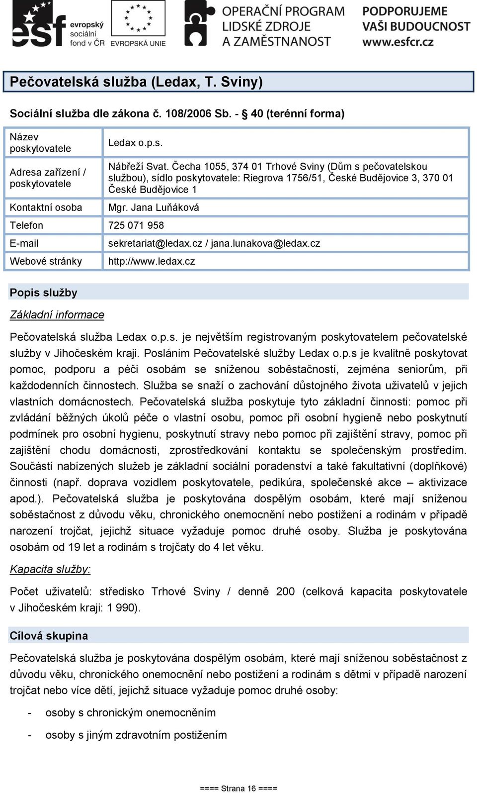 cz / jana.lunakova@ledax.cz http://www.ledax.cz Popis služby Základní informace Pečovatelská služba Ledax o.p.s. je největším registrovaným m pečovatelské služby v Jihočeském kraji.