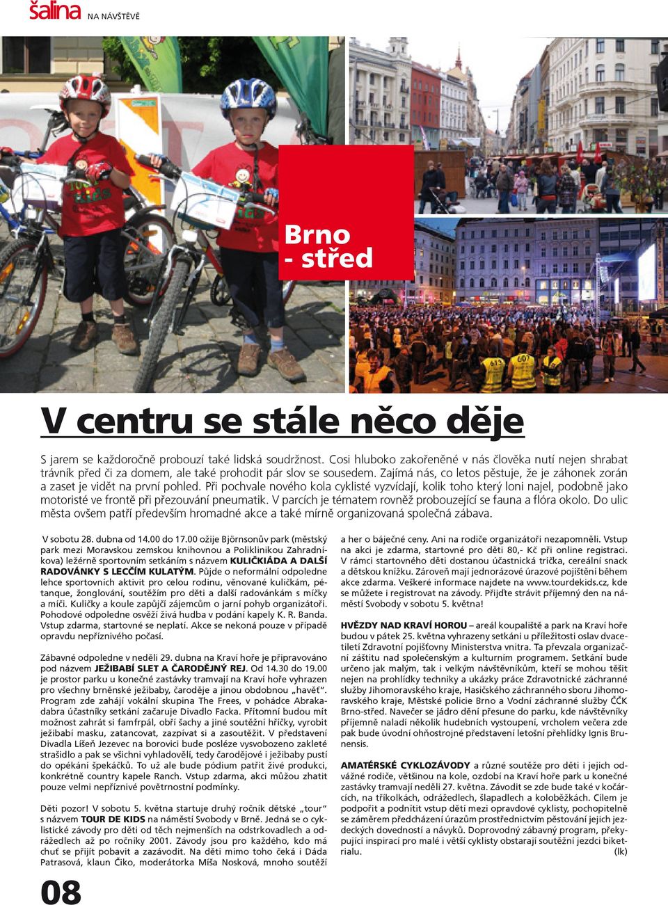 Zajímá nás, co letos pěstuje, že je záhonek zorán a zaset je vidět na první pohled.