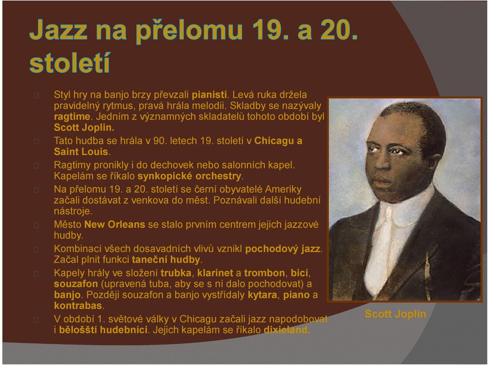 století se černí obyvatelé Ameriky začali dostávat z venkova do měst. Poznávali další hudební nástroje. Město New Orleans se stalo prvním centrem jejich jazzové hudby.