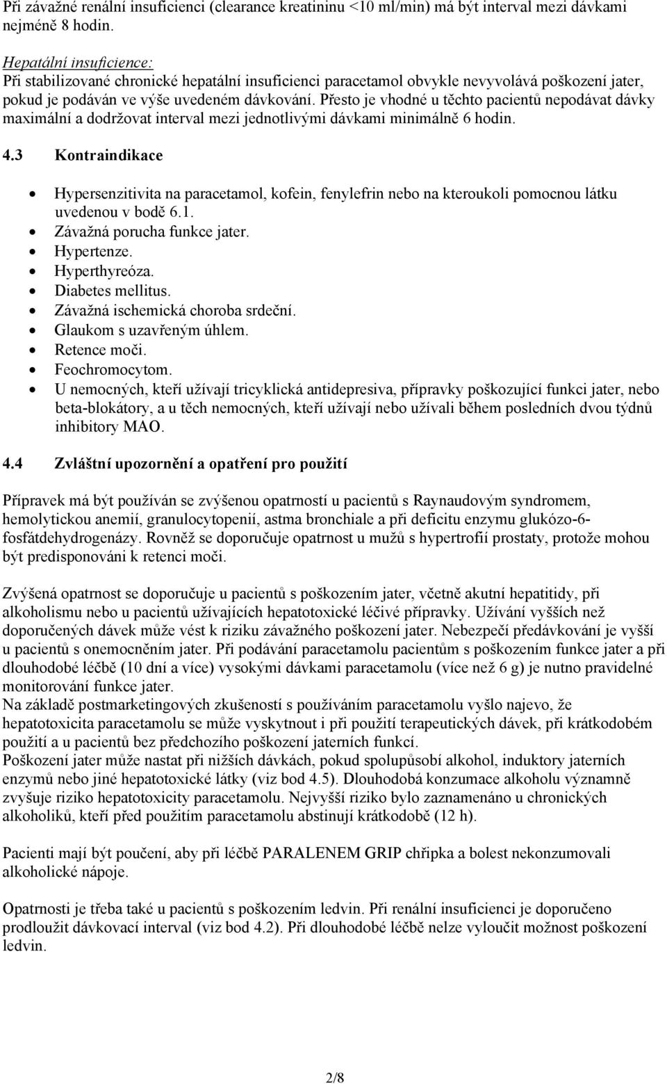 Přesto je vhodné u těchto pacientů nepodávat dávky maximální a dodržovat interval mezi jednotlivými dávkami minimálně 6 hodin. 4.