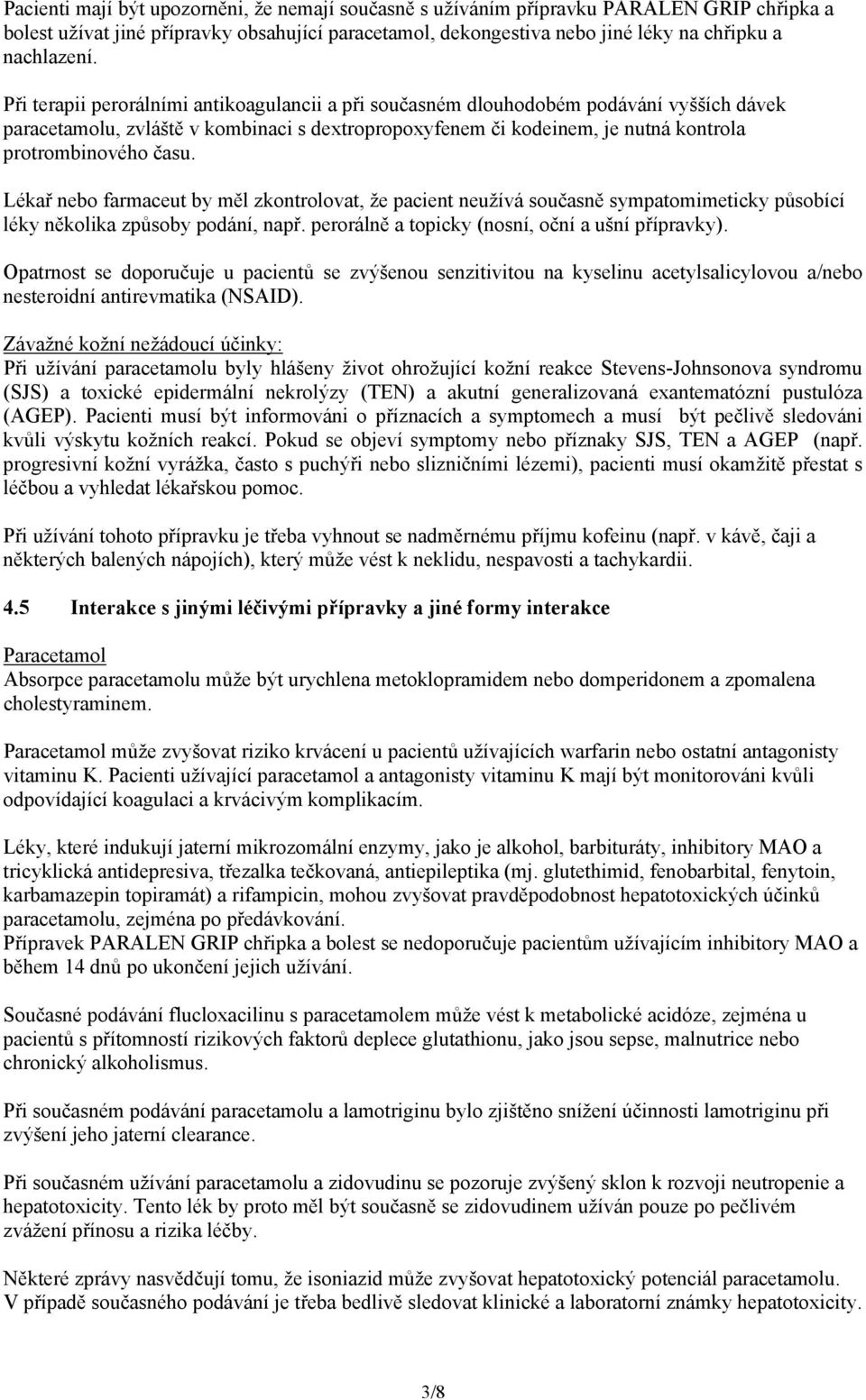 Lékař nebo farmaceut by měl zkontrolovat, že pacient neužívá současně sympatomimeticky působící léky několika způsoby podání, např. perorálně a topicky (nosní, oční a ušní přípravky).