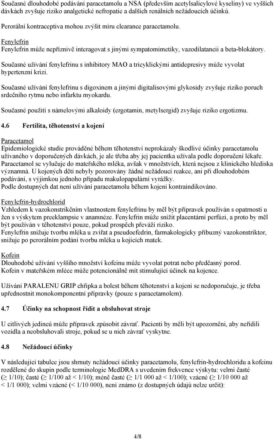 Současné užívání fenylefrinu s inhibitory MAO a tricyklickými antidepresivy může vyvolat hypertenzní krizi.