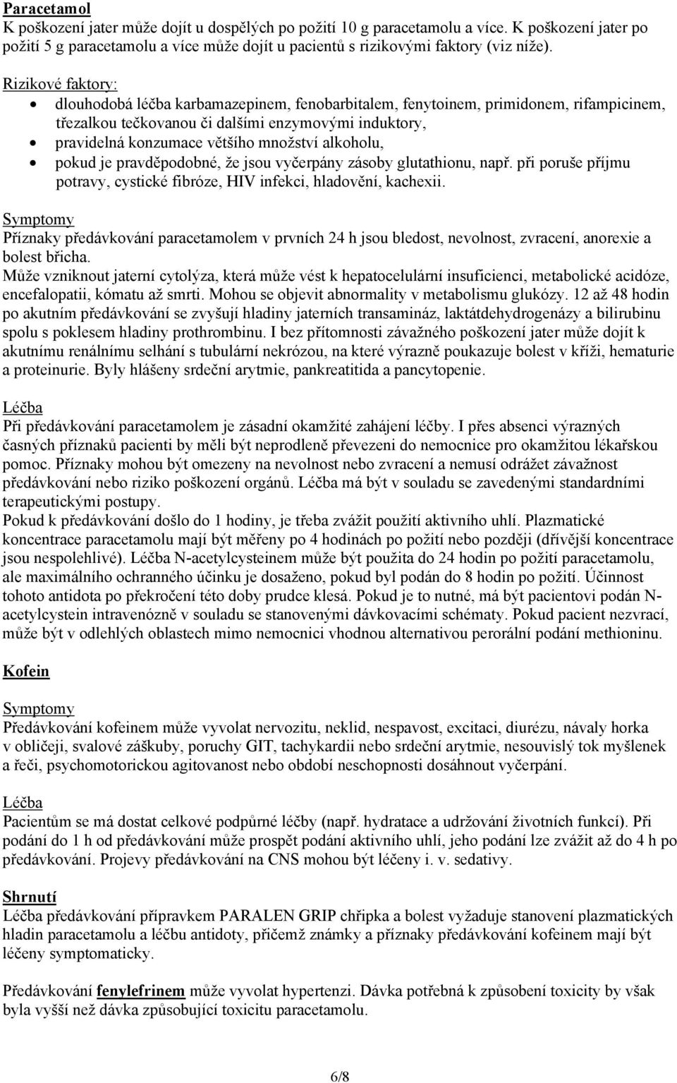 alkoholu, pokud je pravděpodobné, že jsou vyčerpány zásoby glutathionu, např. při poruše příjmu potravy, cystické fibróze, HIV infekci, hladovění, kachexii.