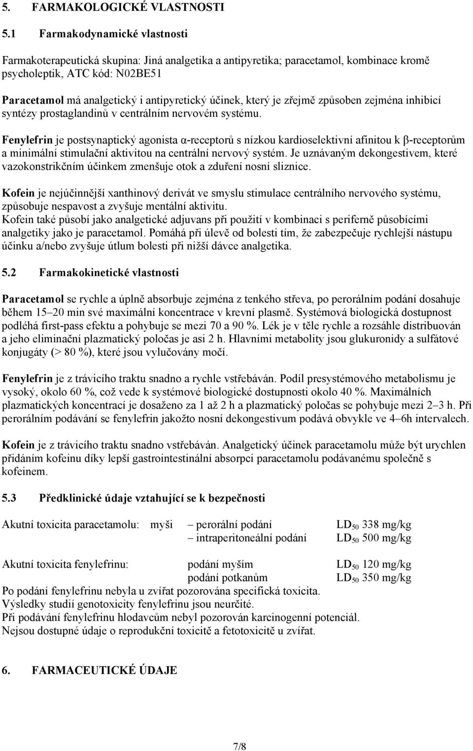 účinek, který je zřejmě způsoben zejména inhibicí syntézy prostaglandinů v centrálním nervovém systému.